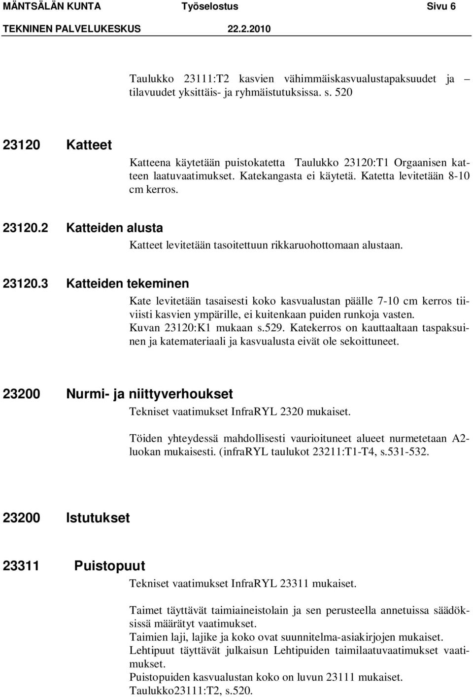 23120.3 Katteiden tekeminen Kate levitetään tasaisesti koko kasvualustan päälle 7-10 cm kerros tiiviisti kasvien ympärille, ei kuitenkaan puiden runkoja vasten. Kuvan 23120:K1 mukaan s.529.