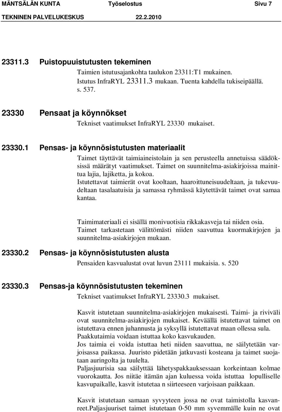 mukaiset. 23330.1 Pensas- ja köynnösistutusten materiaalit Taimet täyttävät taimiaineistolain ja sen perusteella annetuissa säädöksissä määrätyt vaatimukset.