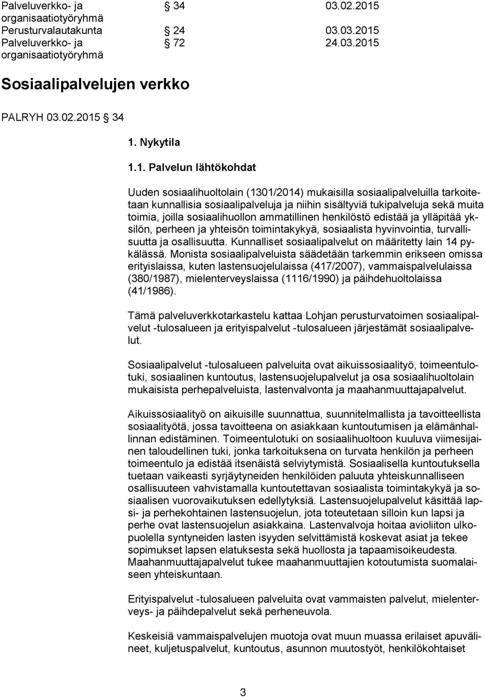 1. Palvelun lähtökohdat Uuden sosiaalihuoltolain (1301/2014) mukaisilla sosiaalipalveluilla tar koi tetaan kunnallisia sosiaalipalveluja ja niihin sisältyviä tukipalveluja sekä mui ta toimia, joilla