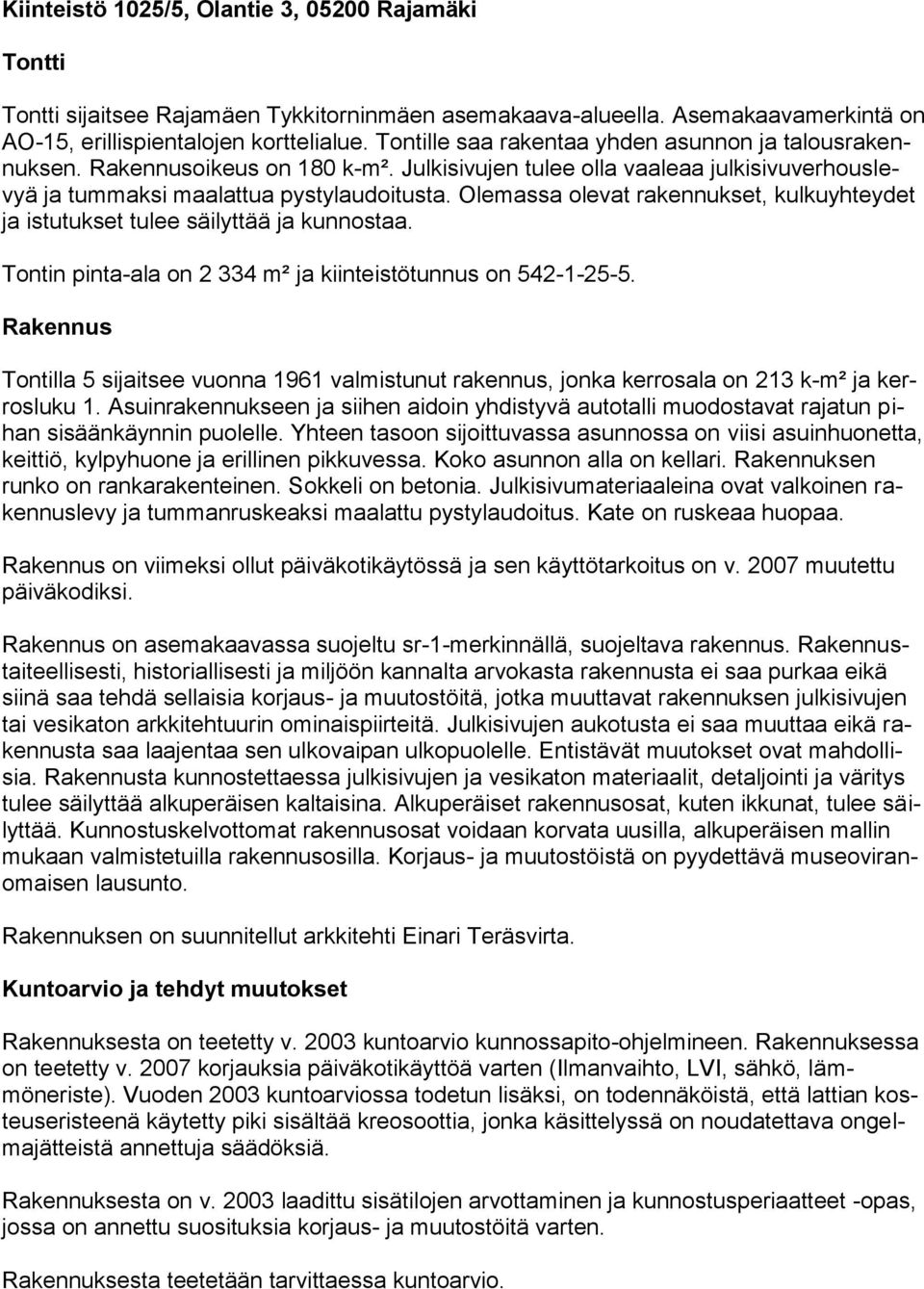 Olemassa olevat rakennukset, kulkuyhteydet ja istutukset tulee säilyttää ja kunnostaa. Tontin pinta-ala on 2 334 m² ja kiinteistötunnus on 542-1-25-5.