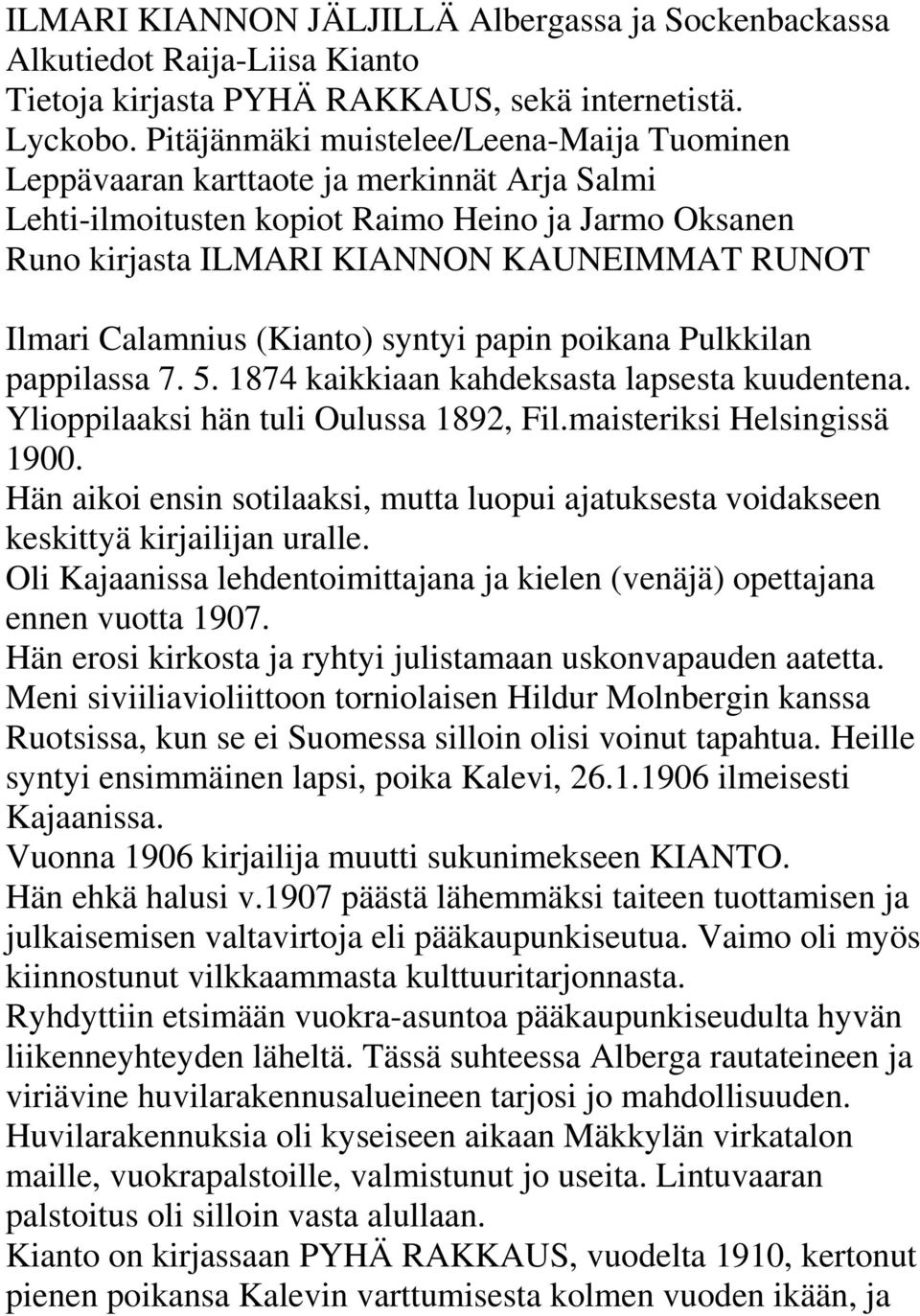 Calamnius (Kianto) syntyi papin poikana Pulkkilan pappilassa 7. 5. 1874 kaikkiaan kahdeksasta lapsesta kuudentena. Ylioppilaaksi hän tuli Oulussa 1892, Fil.maisteriksi Helsingissä 1900.