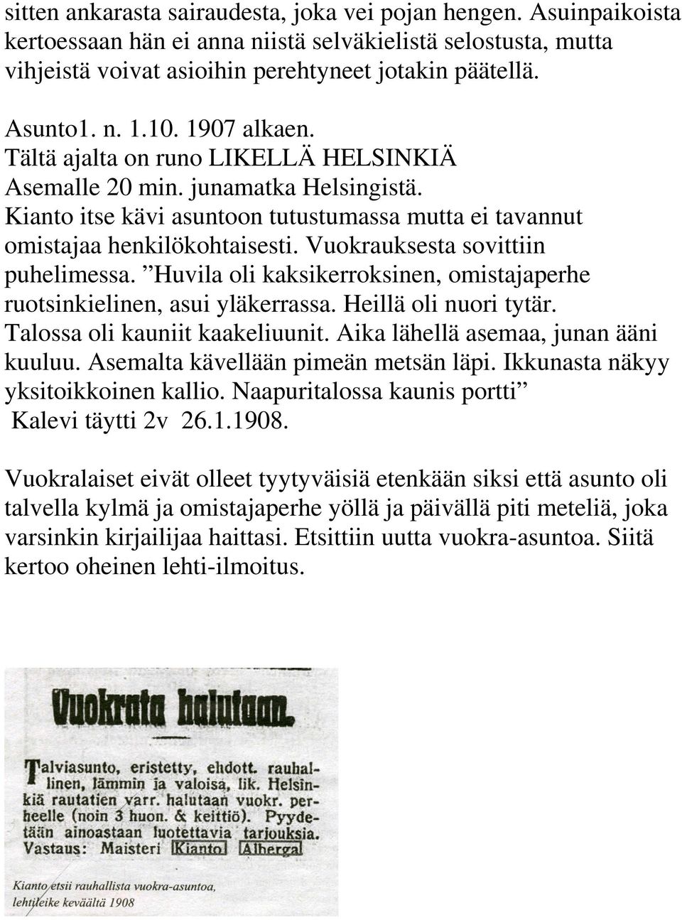 Vuokrauksesta sovittiin puhelimessa. Huvila oli kaksikerroksinen, omistajaperhe ruotsinkielinen, asui yläkerrassa. Heillä oli nuori tytär. Talossa oli kauniit kaakeliuunit.