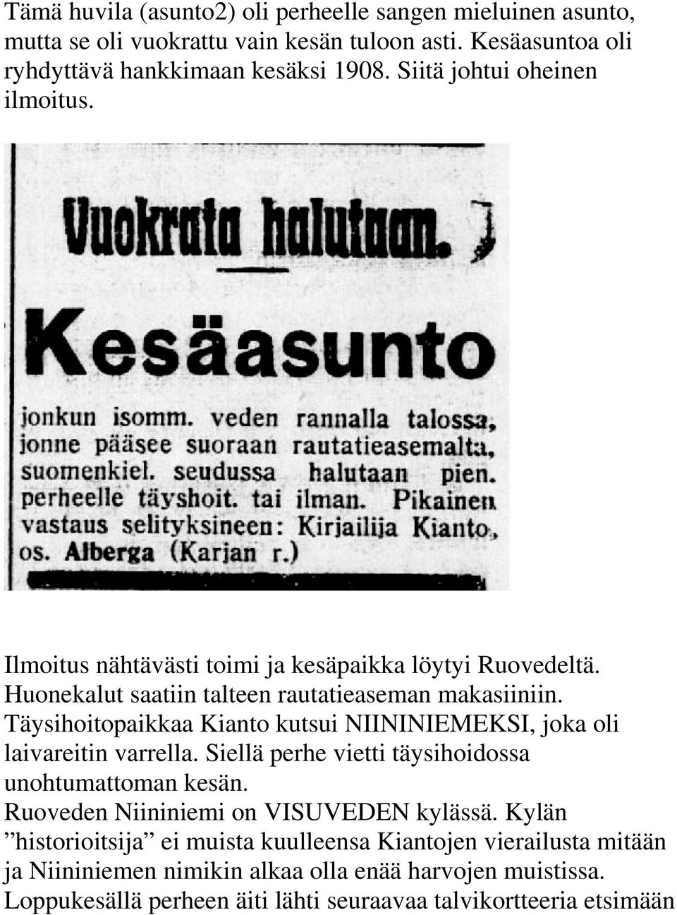 Täysihoitopaikkaa Kianto kutsui NIININIEMEKSI, joka oli laivareitin varrella. Siellä perhe vietti täysihoidossa unohtumattoman kesän.