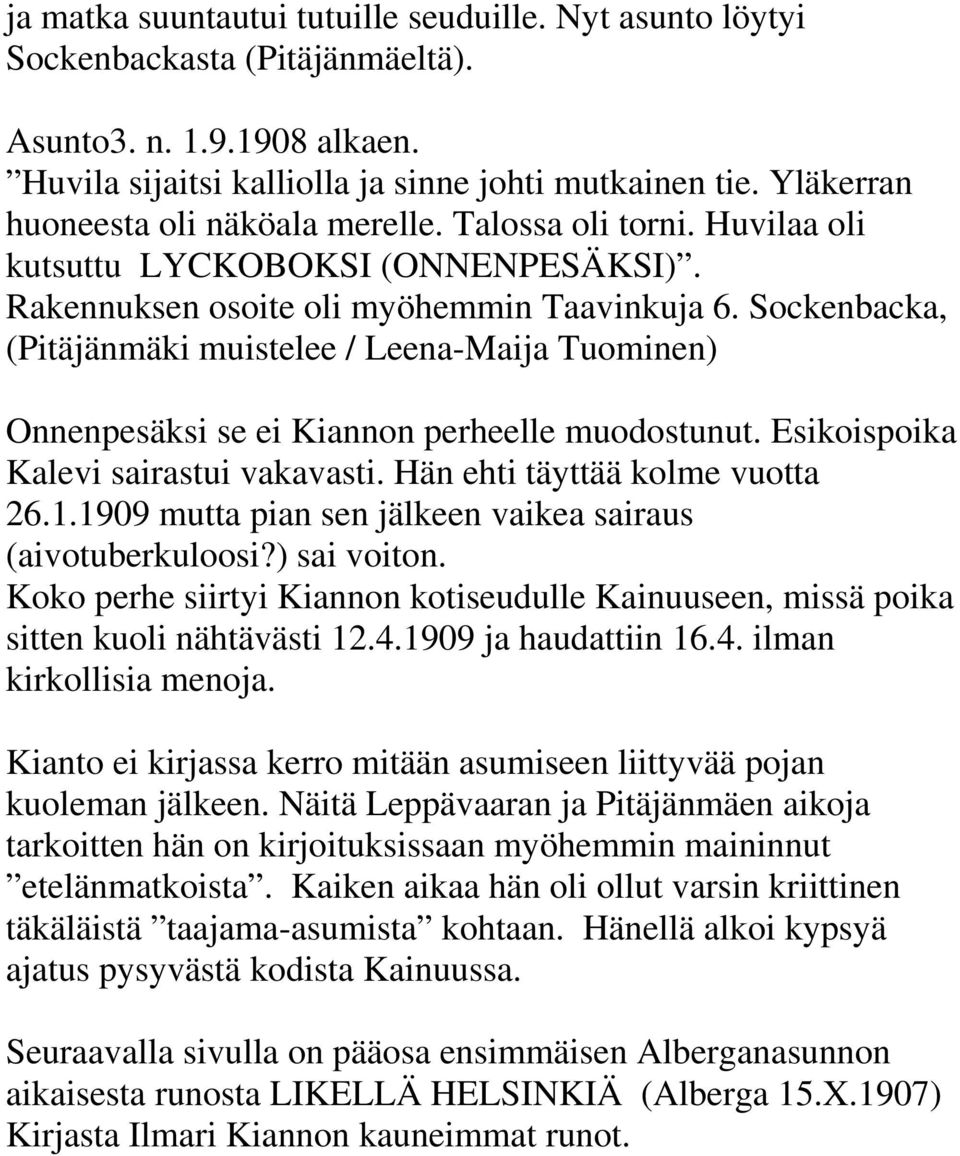 Sockenbacka, (Pitäjänmäki muistelee / Leena-Maija Tuominen) Onnenpesäksi se ei Kiannon perheelle muodostunut. Esikoispoika Kalevi sairastui vakavasti. Hän ehti täyttää kolme vuotta 26.1.