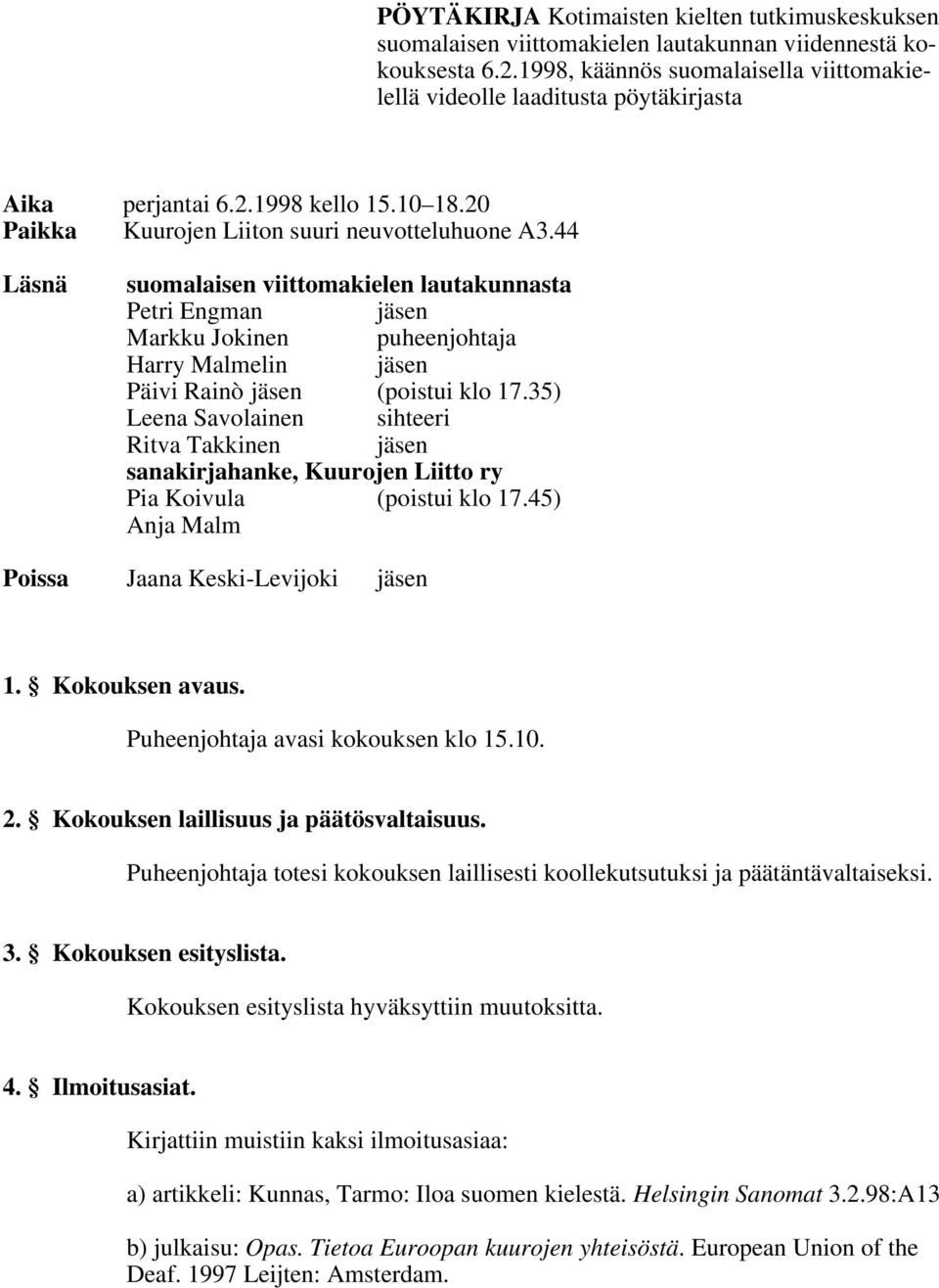 44 Läsnä suomalaisen viittomakielen lautakunnasta Petri Engman jäsen Markku Jokinen puheenjohtaja Harry Malmelin jäsen Päivi Rainò jäsen (poistui klo 17.