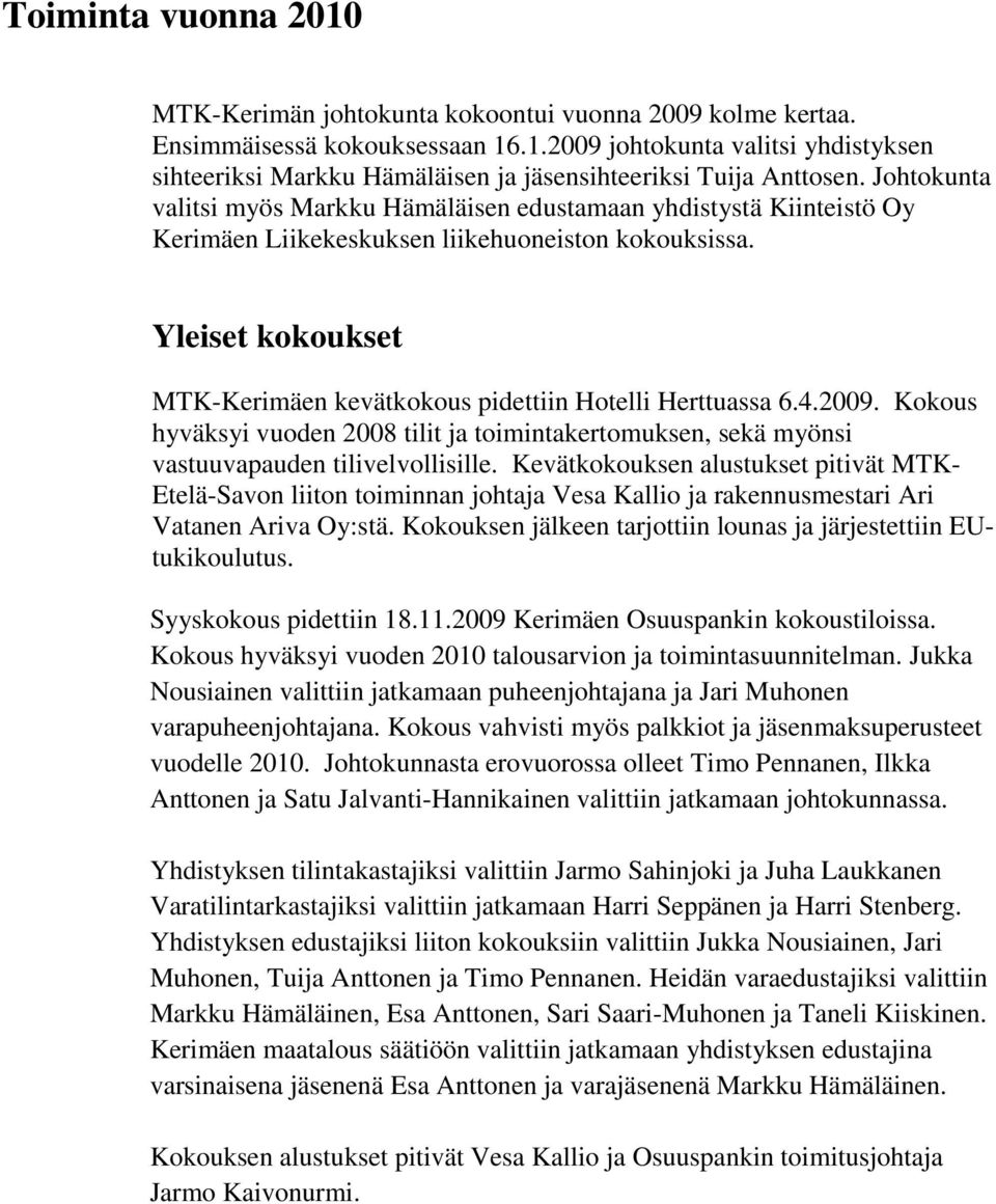 Yleiset kokoukset MTK-Kerimäen kevätkokous pidettiin Hotelli Herttuassa 6.4.2009. Kokous hyväksyi vuoden 2008 tilit ja toimintakertomuksen, sekä myönsi vastuuvapauden tilivelvollisille.