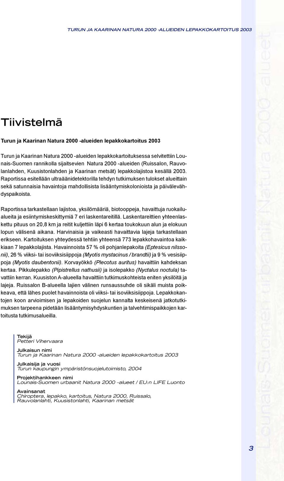 Raportissa esitellään ultraäänidetektorilla tehdyn tutkimuksen tulokset alueittain sekä satunnaisia havaintoja mahdollisista lisääntymiskolonioista ja päivälevähdyspaikoista.