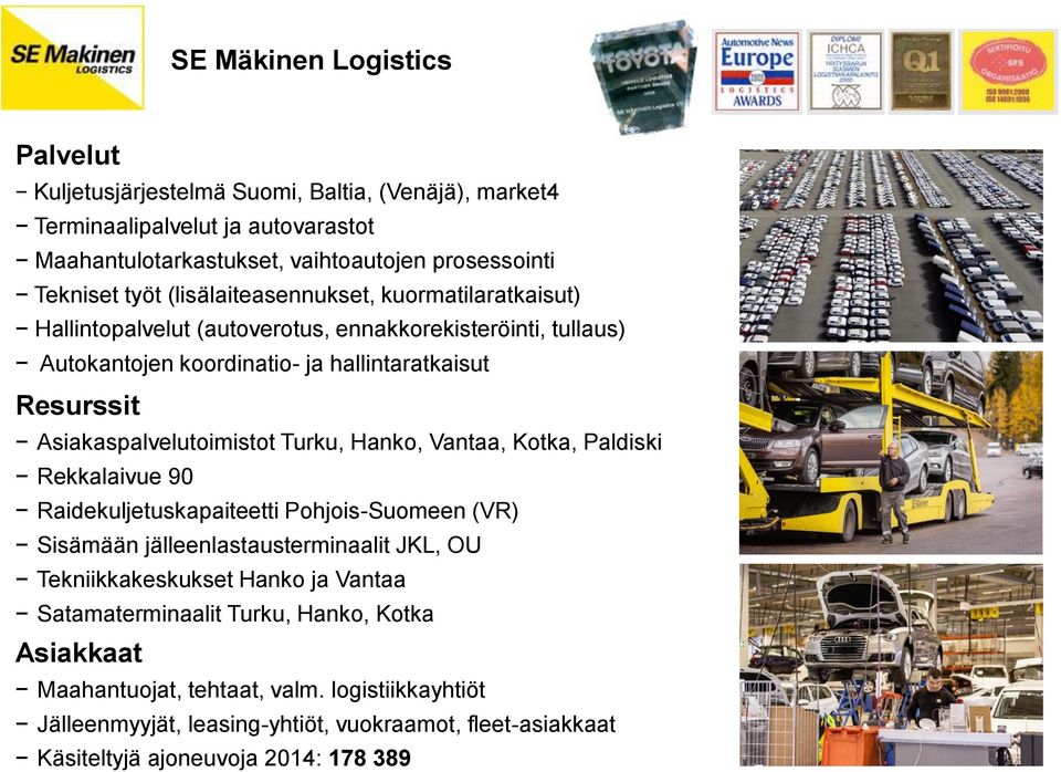 Asiakaspalvelutoimistot Turku, Hanko, Vantaa, Kotka, Paldiski Rekkalaivue 90 Raidekuljetuskapaiteetti Pohjois-Suomeen (VR) Sisämään jälleenlastausterminaalit JKL, OU