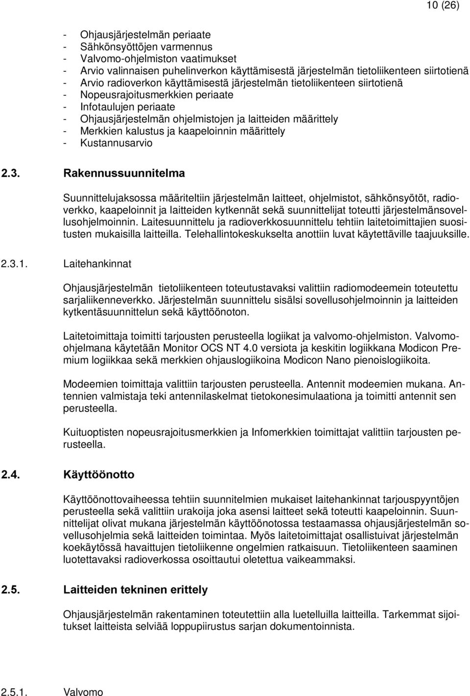 kalustus ja kaapeloinnin määrittely - Kustannusarvio 5DNHQQXVVXXQQLWHOPD Suunnittelujaksossa määriteltiin järjestelmän laitteet, ohjelmistot, sähkönsyötöt, radioverkko, kaapeloinnit ja laitteiden