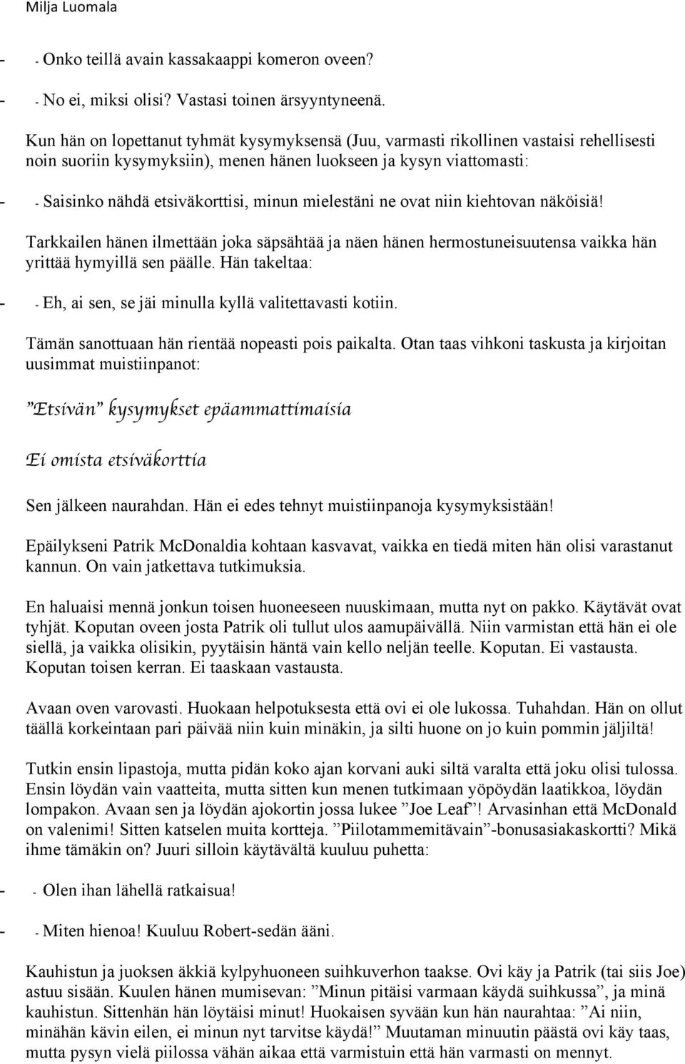 minun mielestäni ne ovat niin kiehtovan näköisiä! Tarkkailen hänen ilmettään joka säpsähtää ja näen hänen hermostuneisuutensa vaikka hän yrittää hymyillä sen päälle.