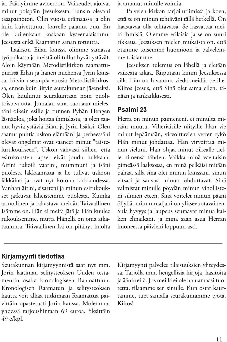 Aloin käymään Metodistikirkon raamattupiirissä Eilan ja hänen miehensä Jyrin kanssa. Kävin useampia vuosia Metodistikirkossa, ennen kuin liityin seurakunnan jäseneksi.