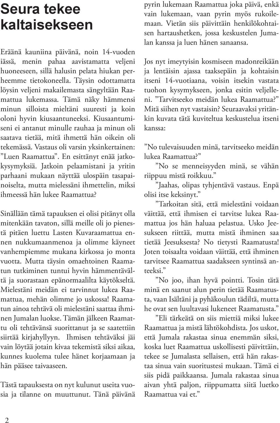 Kiusaantumiseni ei antanut minulle rauhaa ja minun oli saatava tietää, mitä ihmettä hän oikein oli tekemässä. Vastaus oli varsin yksinkertainen: Luen Raamattua. En esittänyt enää jatkokysymyksiä.