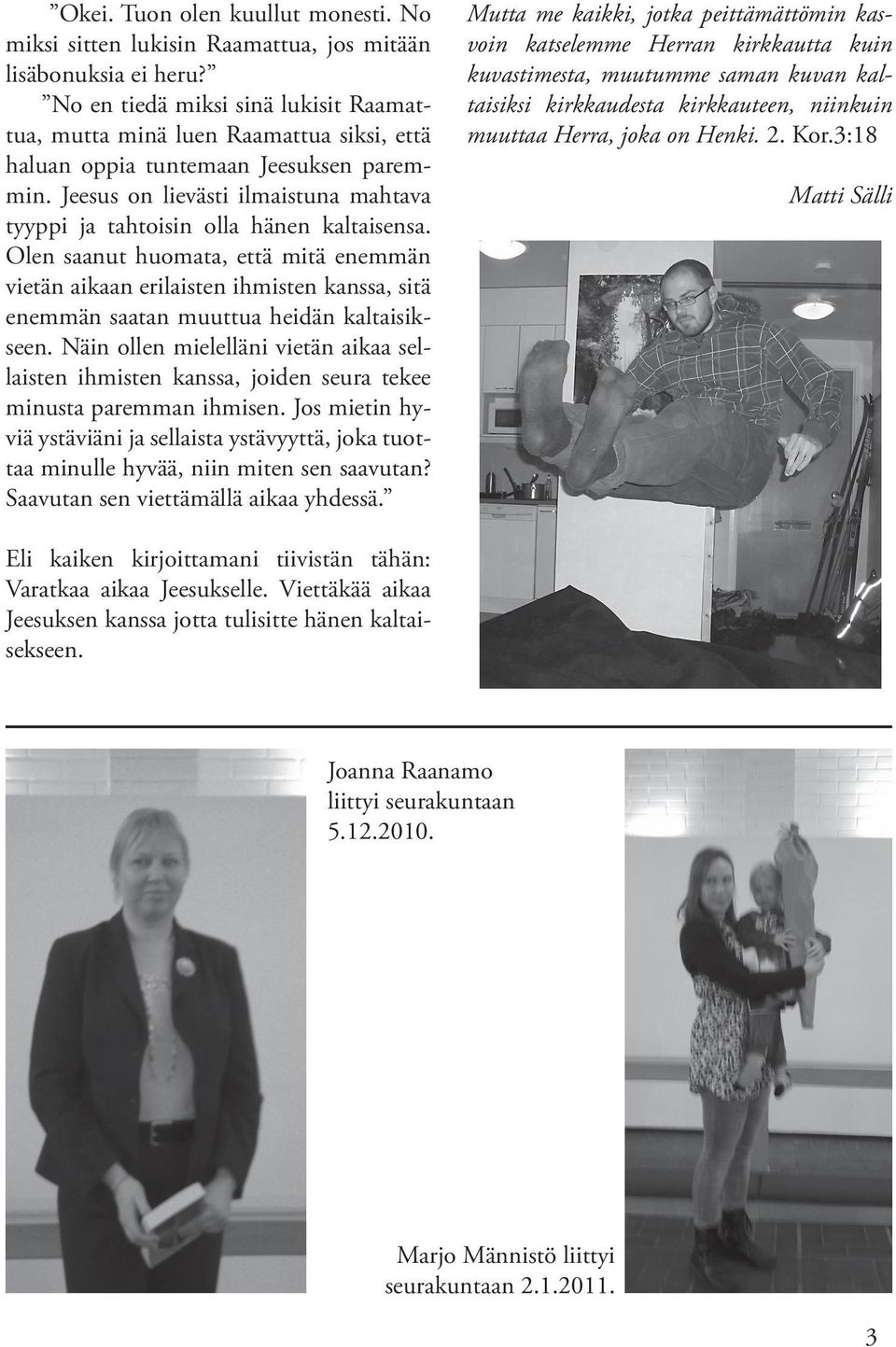 Jeesus on lievästi ilmaistuna mahtava tyyppi ja tahtoisin olla hänen kaltaisensa.