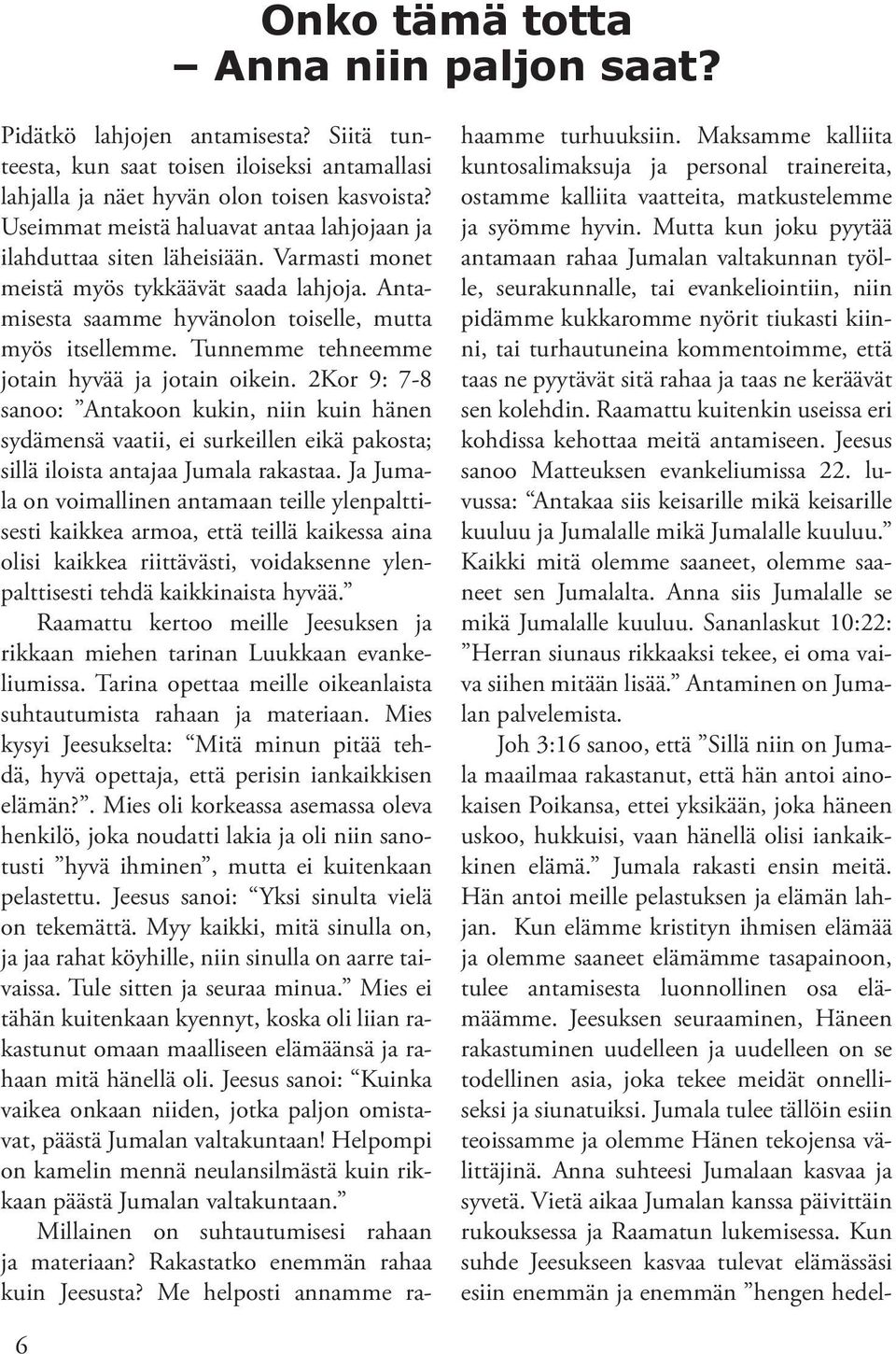 Tunnemme tehneemme jotain hyvää ja jotain oikein. 2Kor 9: 7-8 sanoo: Antakoon kukin, niin kuin hänen sydämensä vaatii, ei surkeillen eikä pakosta; sillä iloista antajaa Jumala rakastaa.