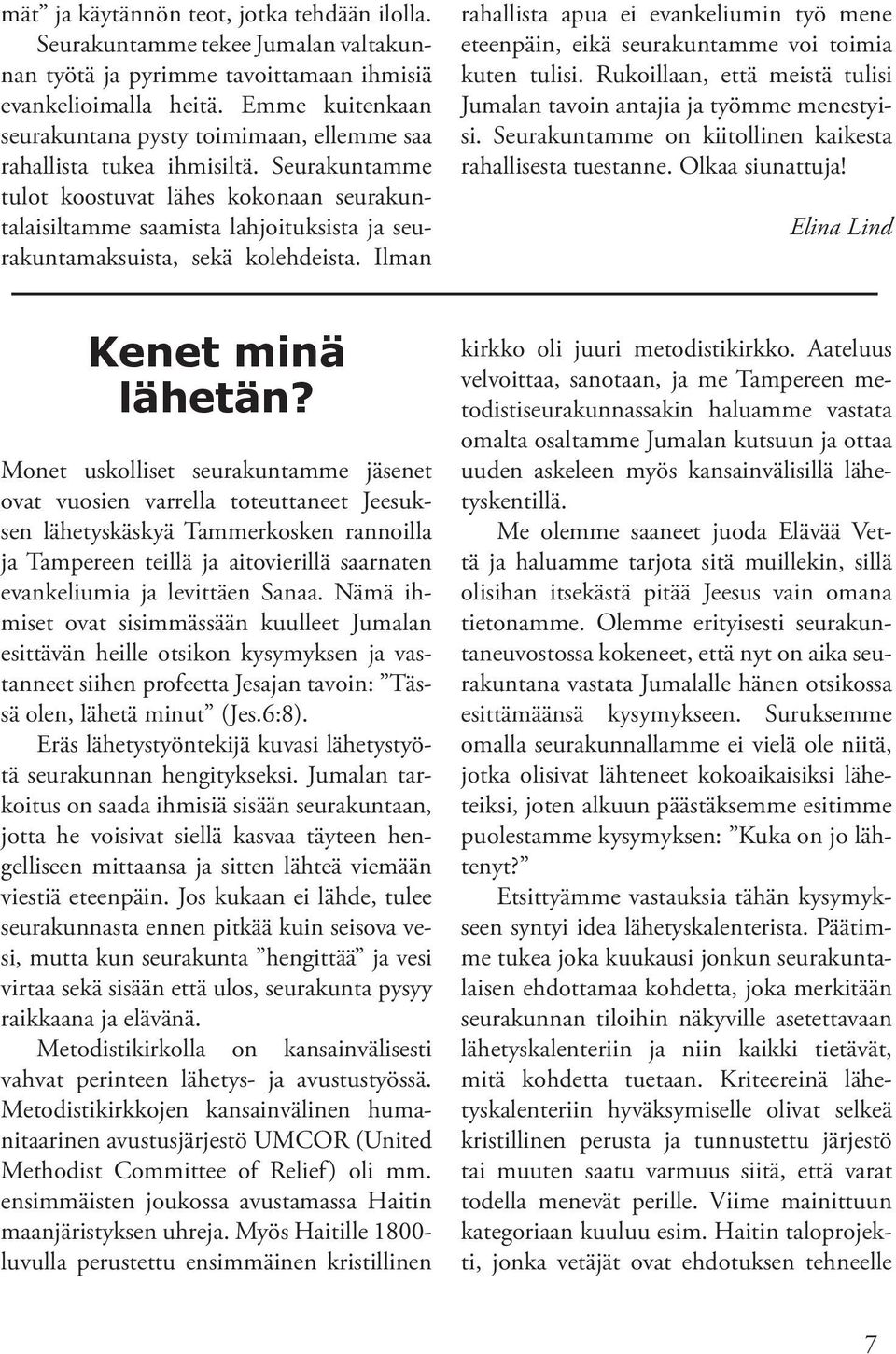 Seurakuntamme tulot koostuvat lähes kokonaan seurakuntalaisiltamme saamista lahjoituksista ja seurakuntamaksuista, sekä kolehdeista.