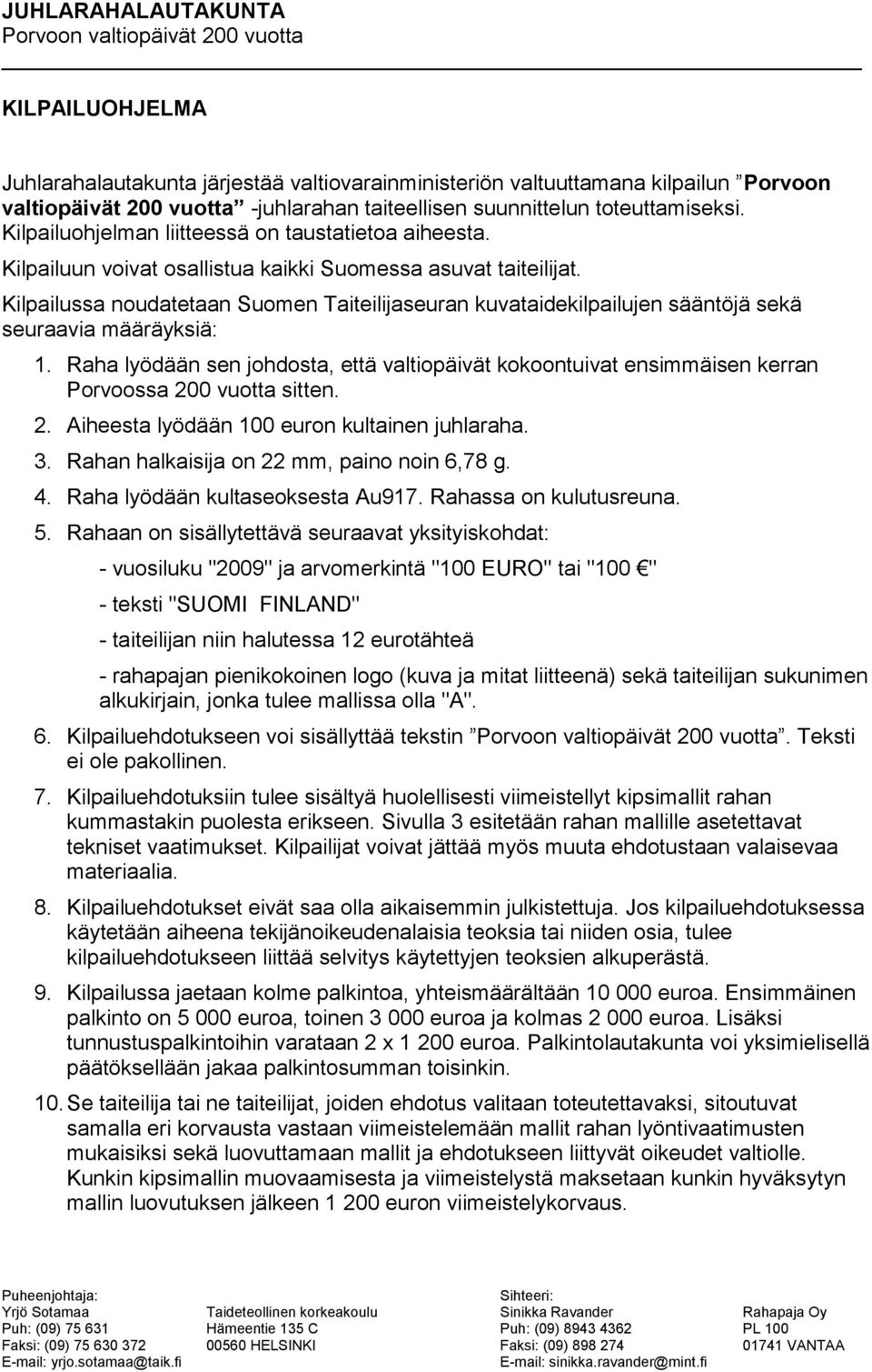 Kilpailussa noudatetaan Suomen Taiteilijaseuran kuvataidekilpailujen sääntöjä sekä seuraavia määräyksiä: 1.