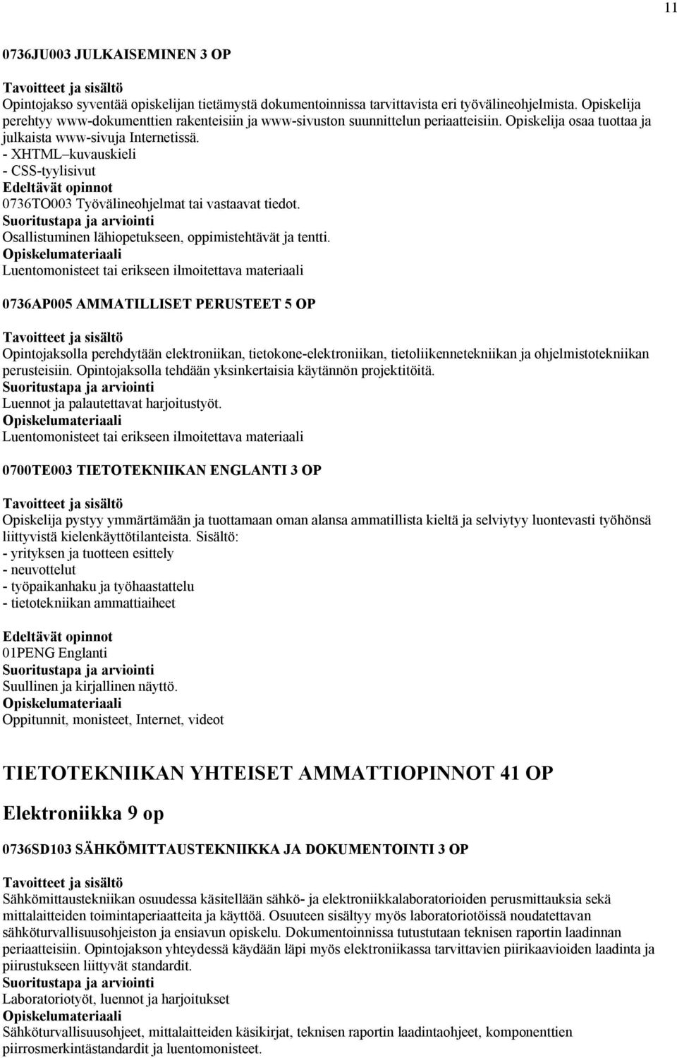 - XHTML kuvauskieli - CSS-tyylisivut 0736TO003 Työvälineohjelmat tai vastaavat tiedot. Osallistuminen lähiopetukseen, oppimistehtävät ja tentti.