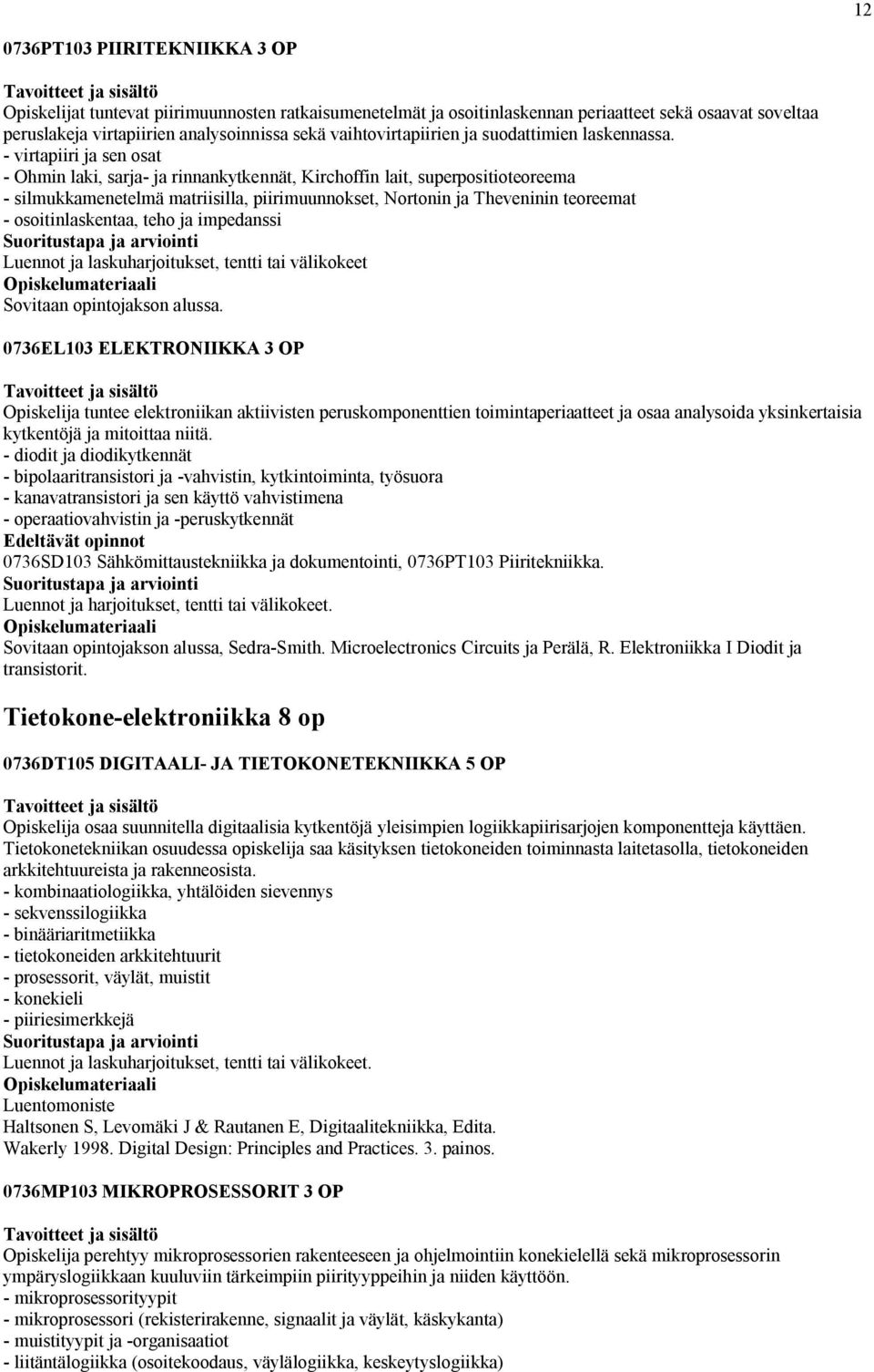 - virtapiiri ja sen osat - Ohmin laki, sarja- ja rinnankytkennät, Kirchoffin lait, superpositioteoreema - silmukkamenetelmä matriisilla, piirimuunnokset, Nortonin ja Theveninin teoreemat -