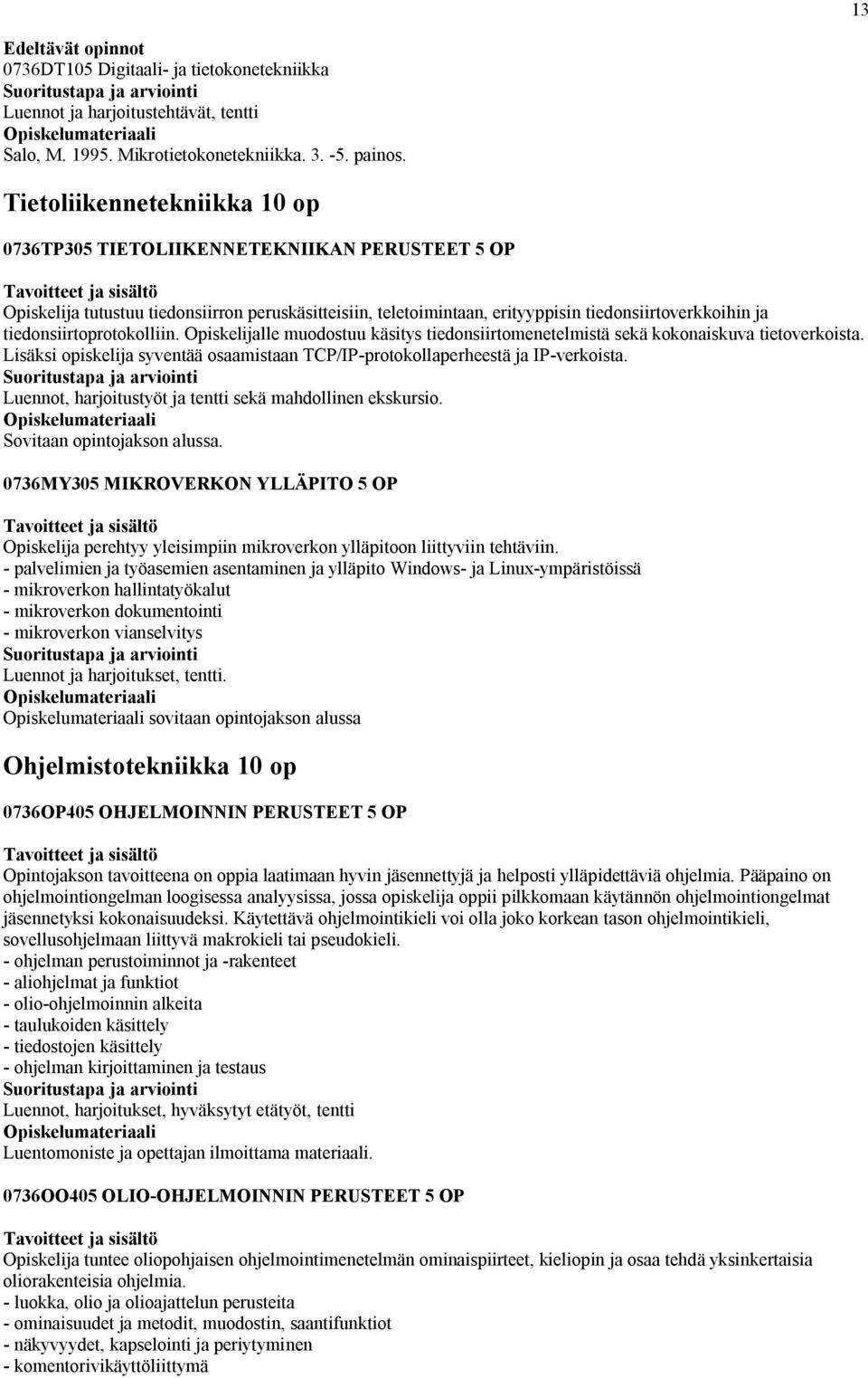 tiedonsiirtoprotokolliin. Opiskelijalle muodostuu käsitys tiedonsiirtomenetelmistä sekä kokonaiskuva tietoverkoista. Lisäksi opiskelija syventää osaamistaan TCP/IP-protokollaperheestä ja IP-verkoista.