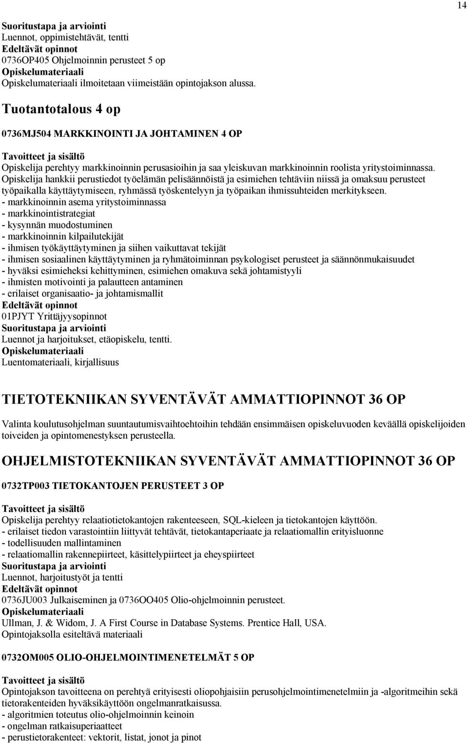 Opiskelija hankkii perustiedot työelämän pelisäännöistä ja esimiehen tehtäviin niissä ja omaksuu perusteet työpaikalla käyttäytymiseen, ryhmässä työskentelyyn ja työpaikan ihmissuhteiden merkitykseen.