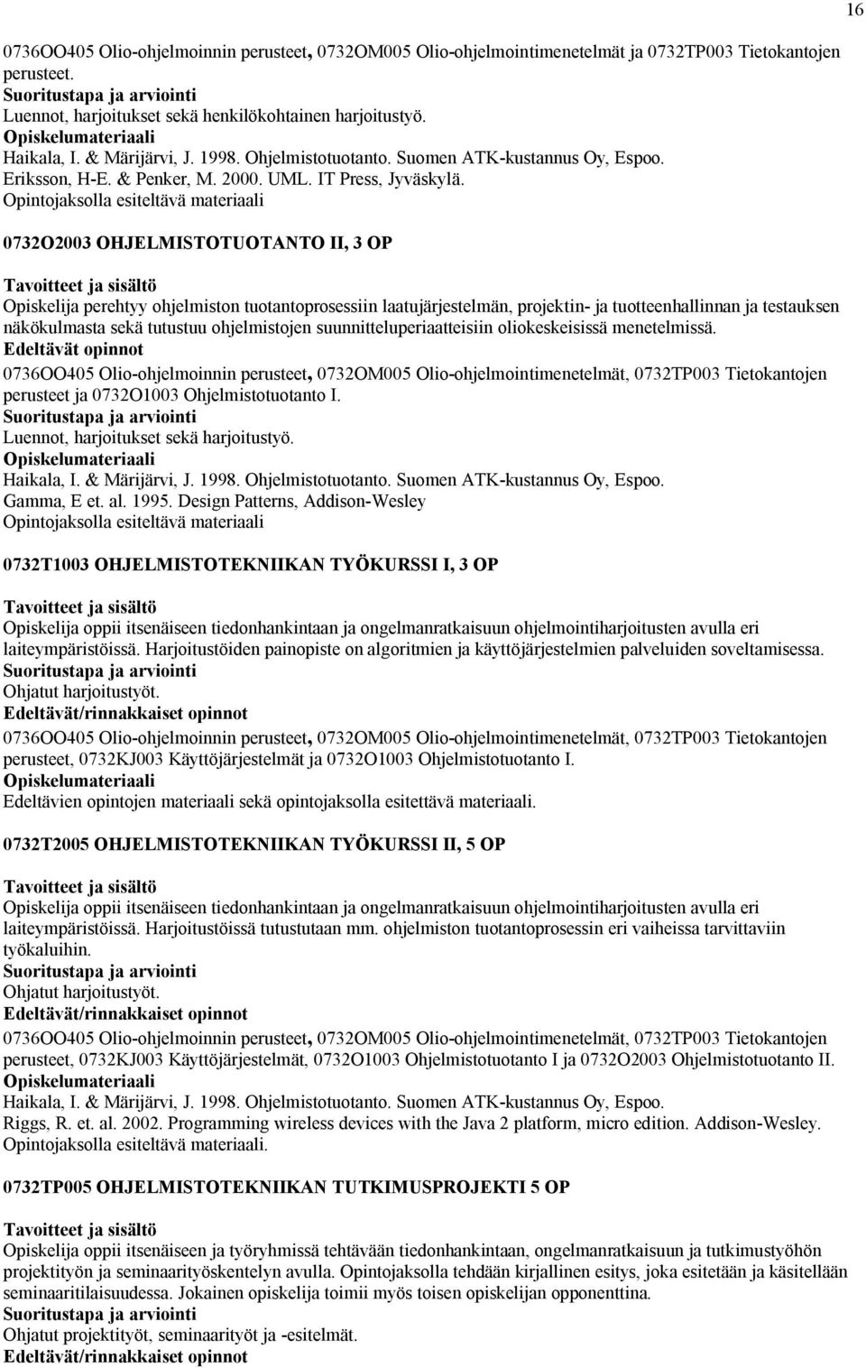 Opintojaksolla esiteltävä materiaali 0732O2003 OHJELMISTOTUOTANTO II, 3 OP Opiskelija perehtyy ohjelmiston tuotantoprosessiin laatujärjestelmän, projektin- ja tuotteenhallinnan ja testauksen