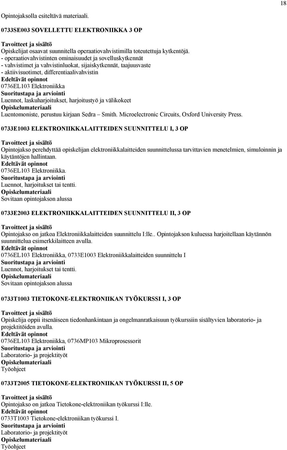 laskuharjoitukset, harjoitustyö ja välikokeet Luentomoniste, perustuu kirjaan Sedra Smith. Microelectronic Circuits, Oxford University Press.