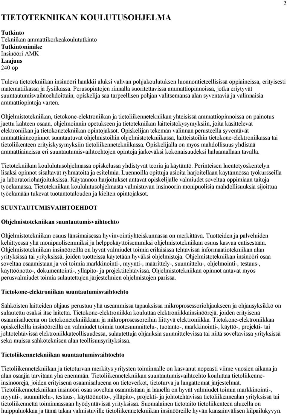 Perusopintojen rinnalla suoritettavissa ammattiopinnoissa, jotka eriytyvät suuntautumisvaihtoehdoittain, opiskelija saa tarpeellisen pohjan valitsemansa alan syventäviä ja valinnaisia ammattiopintoja