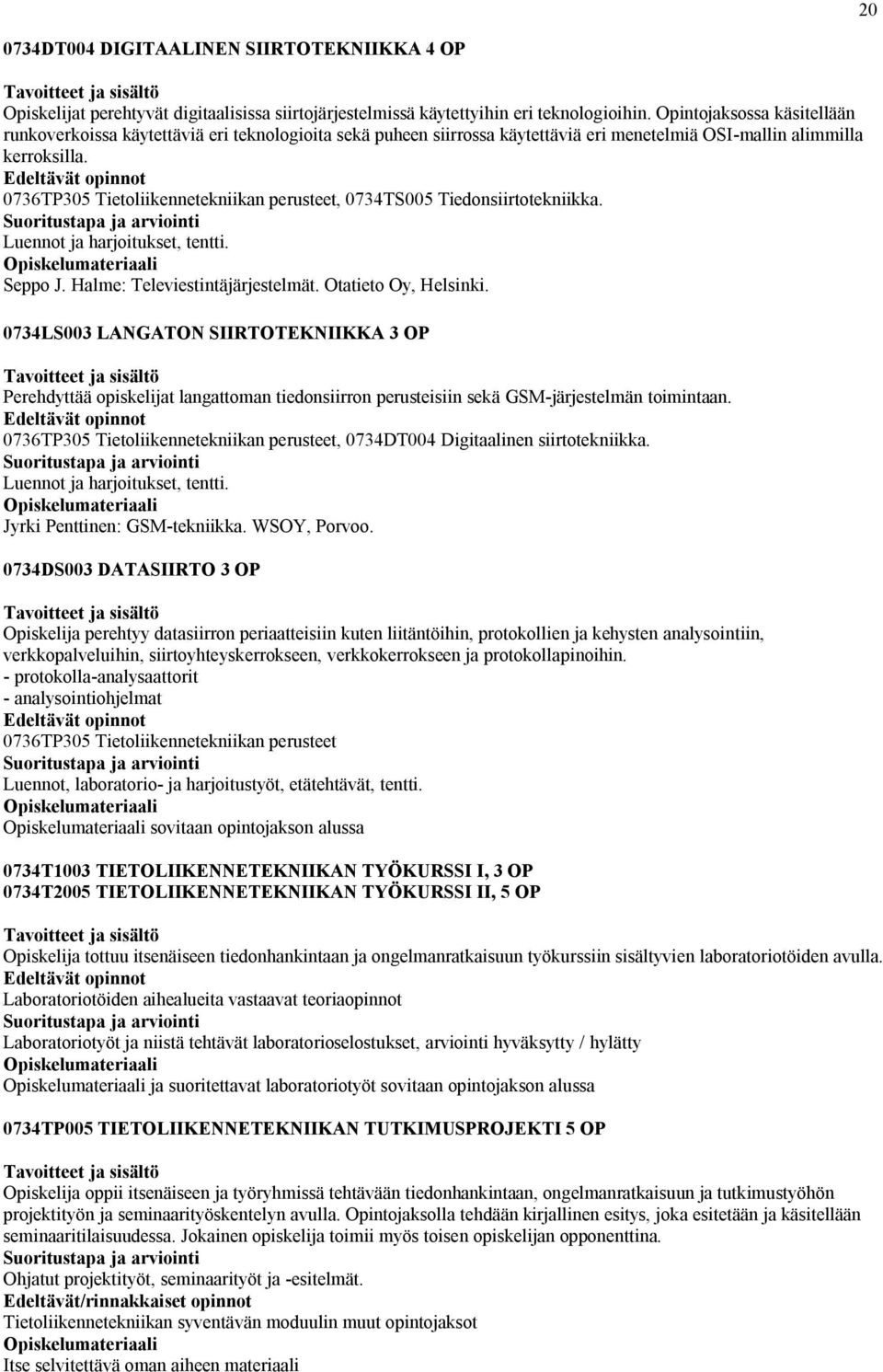 0736TP305 Tietoliikennetekniikan perusteet, 0734TS005 Tiedonsiirtotekniikka. Luennot ja harjoitukset, tentti. Seppo J. Halme: Televiestintäjärjestelmät. Otatieto Oy, Helsinki.