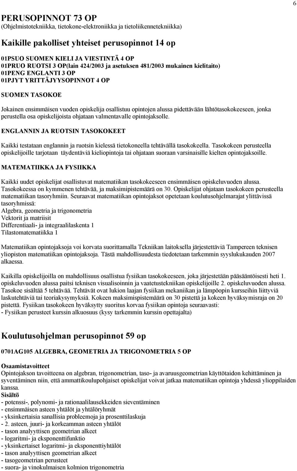 pidettävään lähtötasokokeeseen, jonka perustella osa opiskelijoista ohjataan valmentavalle opintojaksolle.