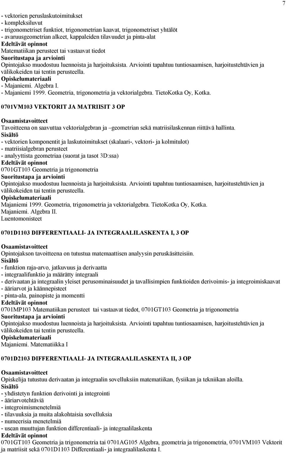 - Majaniemi. Algebra I. - Majaniemi 1999. Geometria, trigonometria ja vektorialgebra. TietoKotka Oy, Kotka.