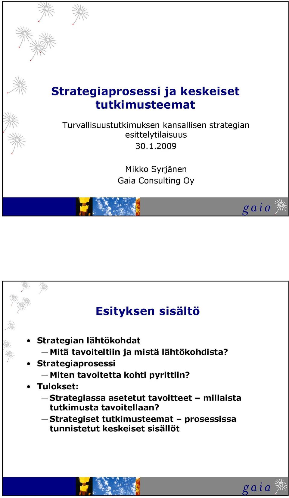 2009 Mikko Syrjänen Gaia Consulting Oy Esityksen sisältö Strategian lähtökohdat Mitä tavoiteltiin ja mistä