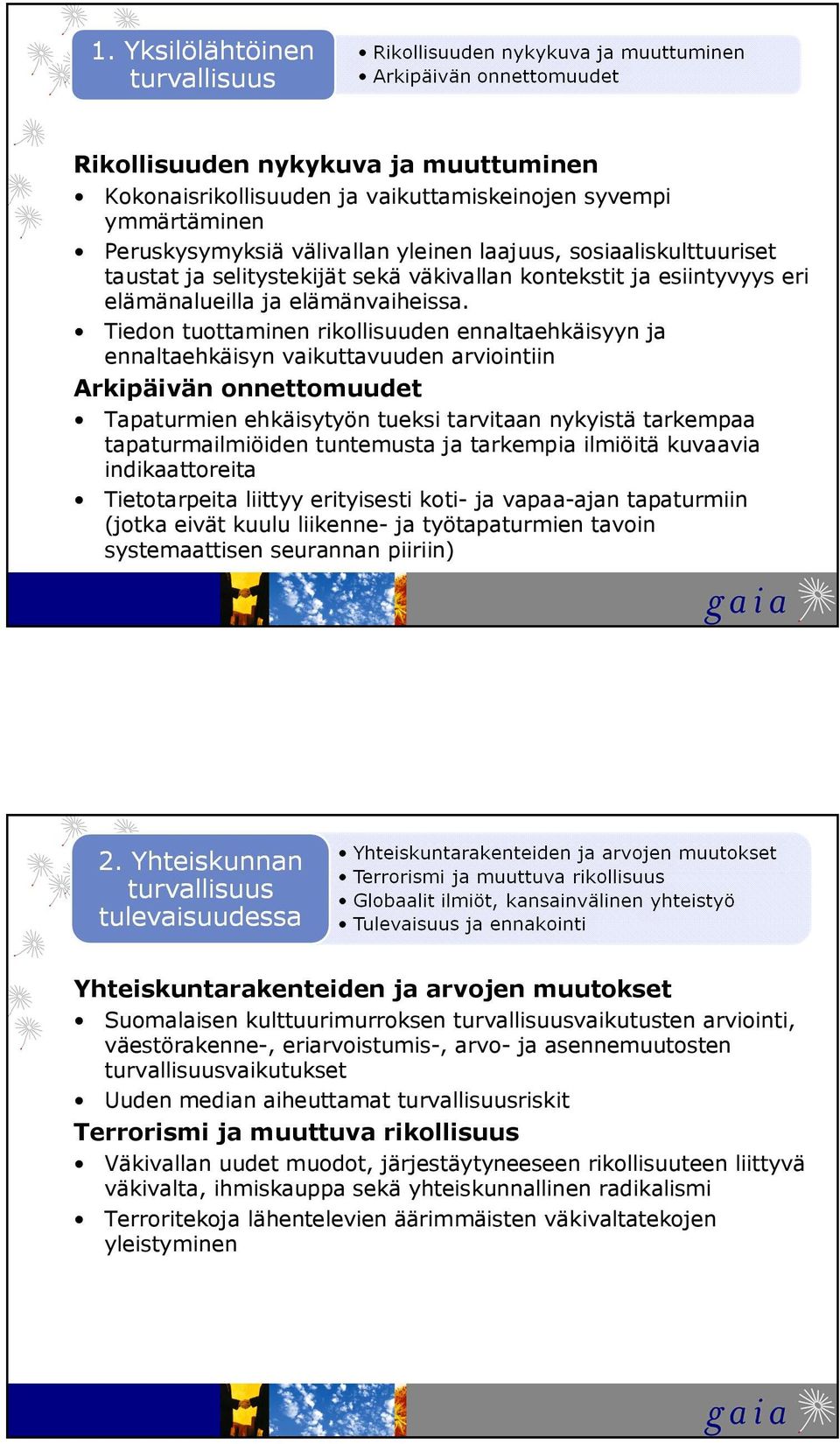 Tiedon tuottaminen rikollisuuden ennaltaehkäisyyn ja ennaltaehkäisyn vaikuttavuuden arviointiin Arkipäivän onnettomuudet Tapaturmien ehkäisytyön tueksi tarvitaan nykyistä tarkempaa tapaturmailmiöiden