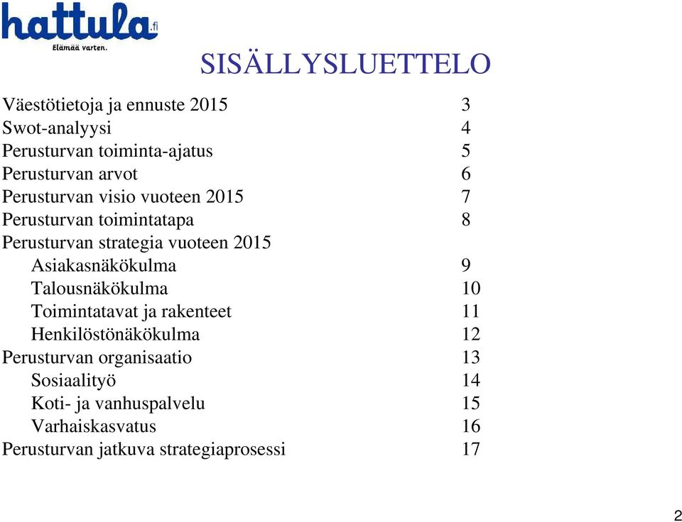 Asiakasnäkökulma 9 Talousnäkökulma 10 Toimintatavat ja rakenteet 11 Henkilöstönäkökulma 12 Perusturvan