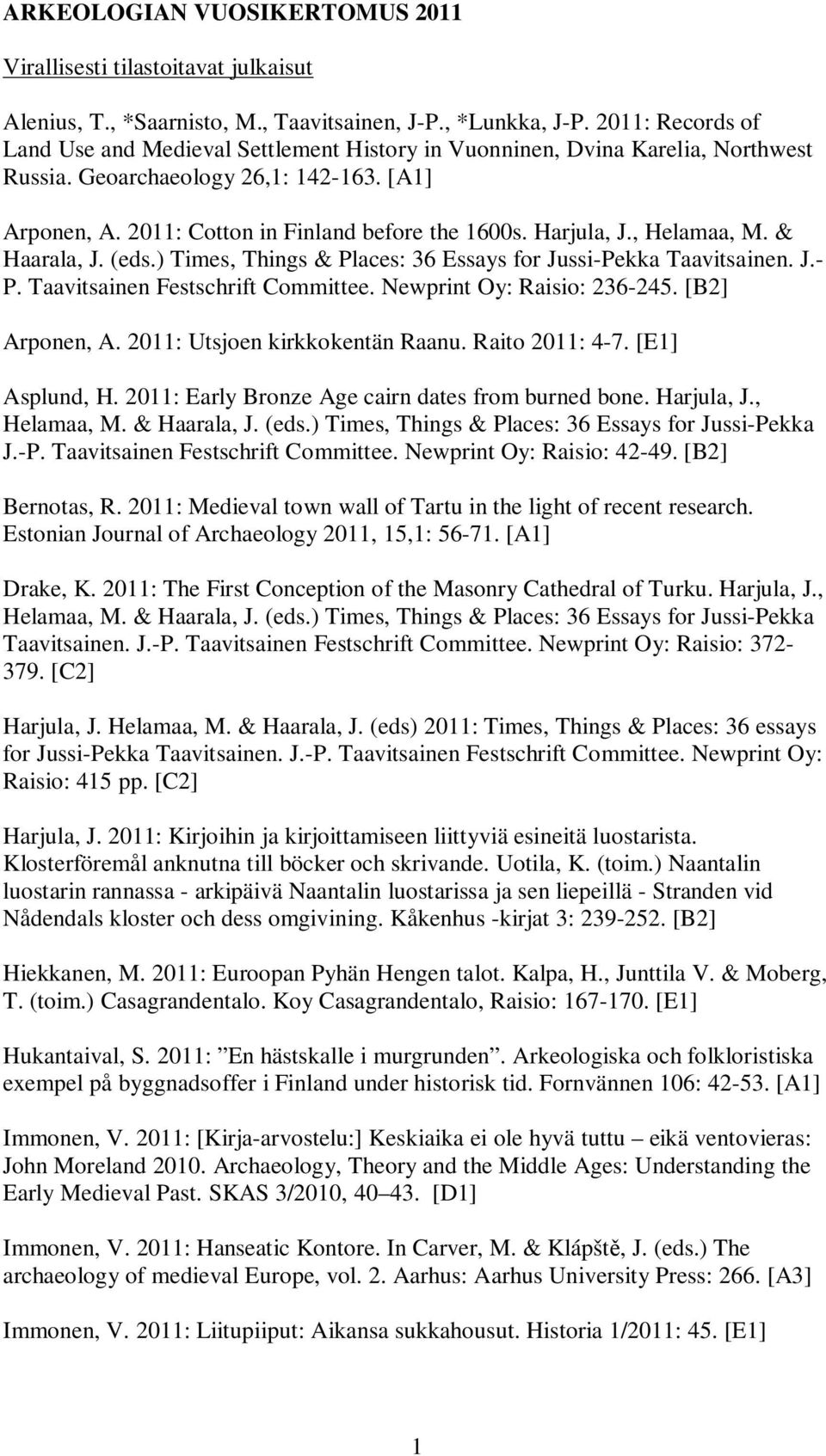 Harjula, J., Helamaa, M. & Haarala, J. (eds.) Times, Things & Places: 36 Essays for Jussi-Pekka Taavitsainen. J.- P. Taavitsainen Festschrift Committee. Newprint Oy: Raisio: 236-245. [B2] Arponen, A.