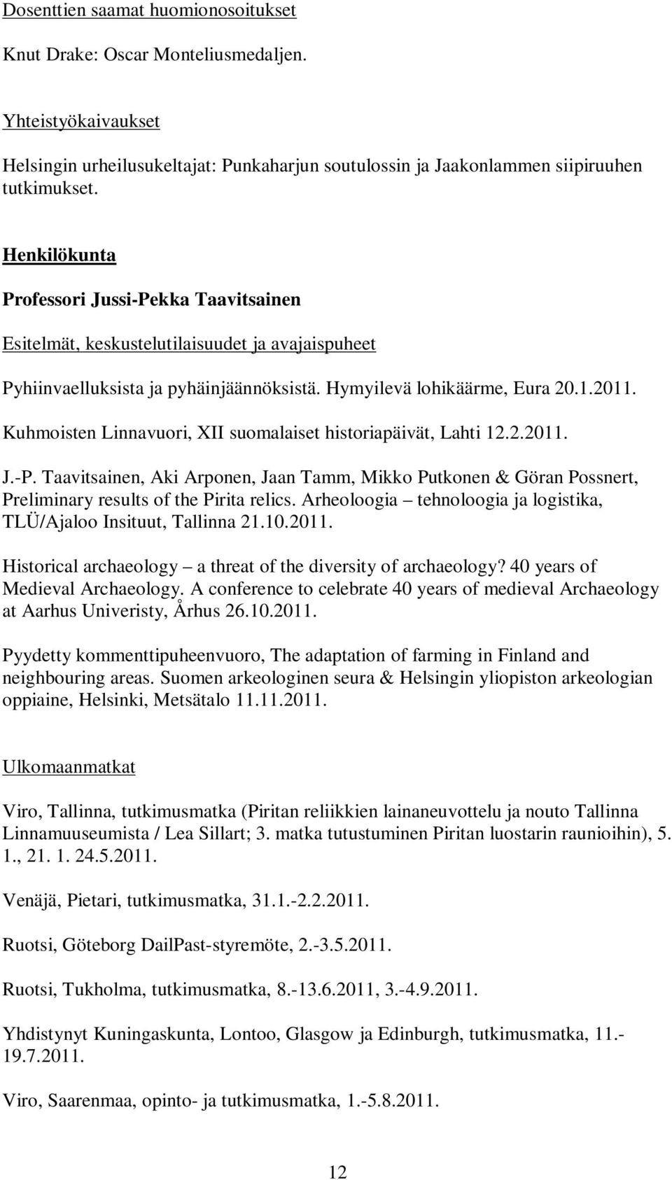 Kuhmoisten Linnavuori, XII suomalaiset historiapäivät, Lahti 12.2.2011. J.-P. Taavitsainen, Aki Arponen, Jaan Tamm, Mikko Putkonen & Göran Possnert, Preliminary results of the Pirita relics.