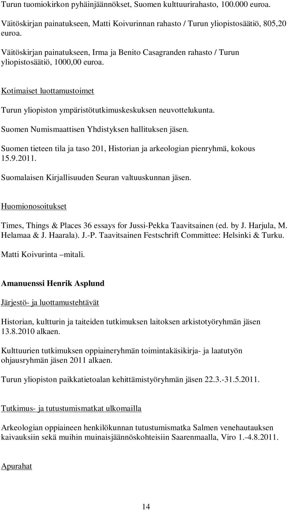 Suomen Numismaattisen Yhdistyksen hallituksen jäsen. Suomen tieteen tila ja taso 201, Historian ja arkeologian pienryhmä, kokous 15.9.2011. Suomalaisen Kirjallisuuden Seuran valtuuskunnan jäsen.