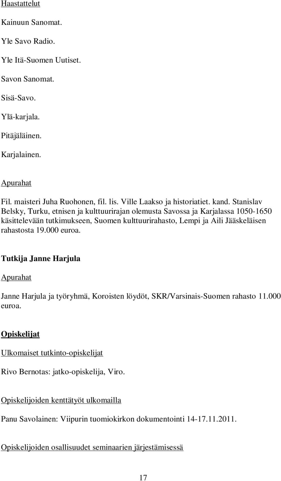 Stanislav Belsky, Turku, etnisen ja kulttuurirajan olemusta Savossa ja Karjalassa 1050-1650 käsittelevään tutkimukseen, Suomen kulttuurirahasto, Lempi ja Aili Jääskeläisen rahastosta 19.000 euroa.