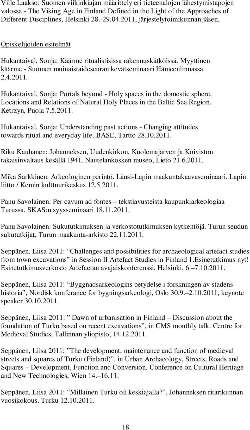 Myyttinen käärme - Suomen muinaistaideseuran kevätseminaari Hämeenlinnassa 2.4.2011. Hukantaival, Sonja: Portals beyond - Holy spaces in the domestic sphere.