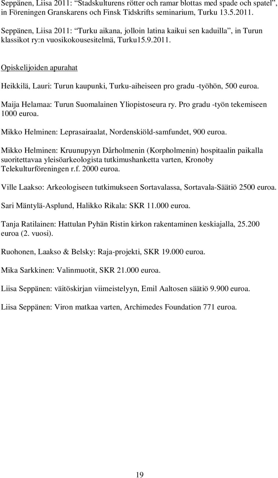 Pro gradu -työn tekemiseen 1000 euroa. Mikko Helminen: Leprasairaalat, Nordenskiöld-samfundet, 900 euroa.