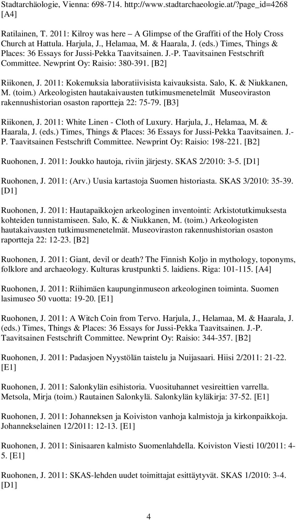 2011: Kokemuksia laboratiivisista kaivauksista. Salo, K. & Niukkanen, M. (toim.) Arkeologisten hautakaivausten tutkimusmenetelmät Museoviraston rakennushistorian osaston raportteja 22: 75-79.