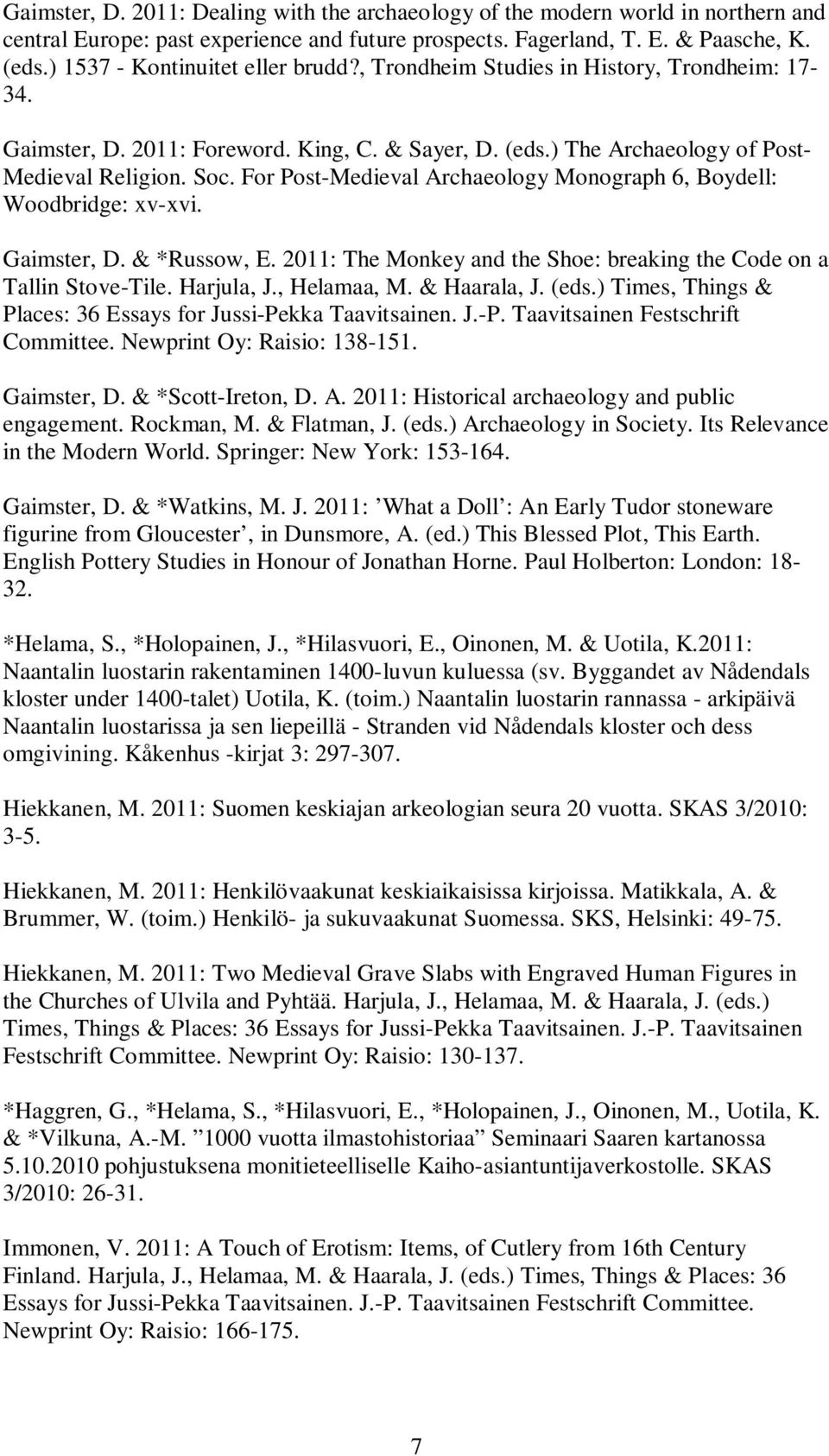 For Post-Medieval Archaeology Monograph 6, Boydell: Woodbridge: xv-xvi. Gaimster, D. & *Russow, E. 2011: The Monkey and the Shoe: breaking the Code on a Tallin Stove-Tile. Harjula, J., Helamaa, M.