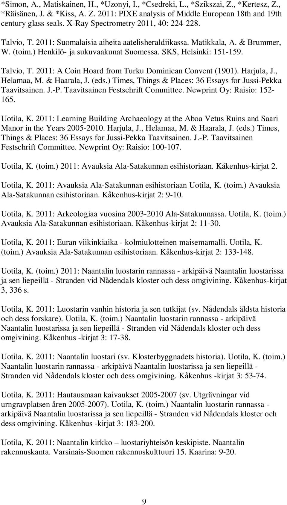 Talvio, T. 2011: A Coin Hoard from Turku Dominican Convent (1901). Harjula, J., Helamaa, M. & Haarala, J. (eds.) Times, Things & Places: 36 Essays for Jussi-Pekka Taavitsainen. J.-P. Taavitsainen Festschrift Committee.