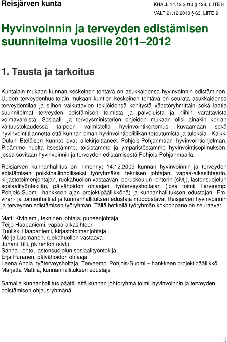 Uuden terveydenhuoltolain mukaan kuntien keskeinen tehtävä on seurata asukkaidensa terveydentilaa ja siihen vaikuttavien tekijöidensä kehitystä väestöryhmittäin sekä laatia suunnitelmat terveyden