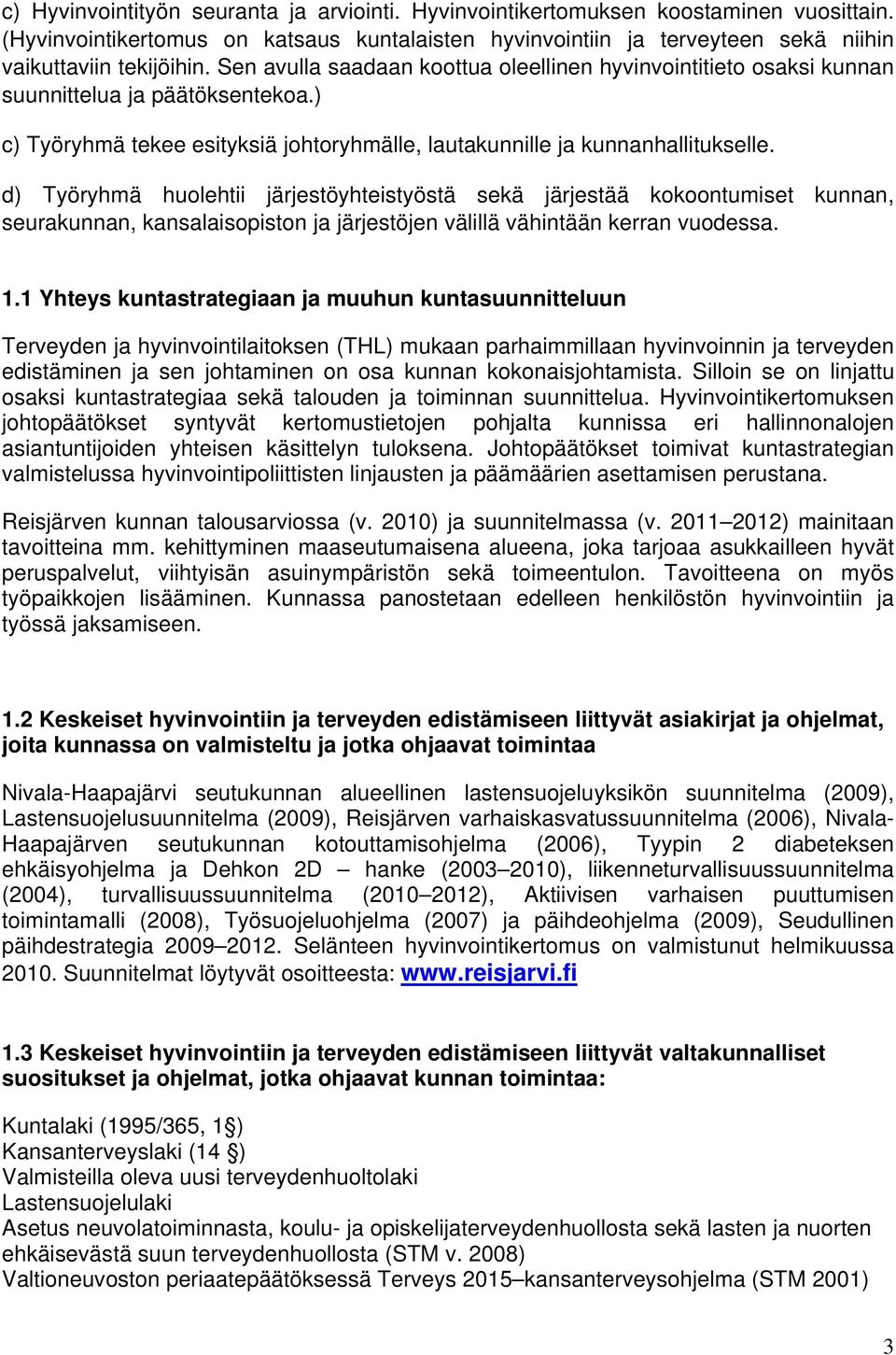 d) Työryhmä huolehtii järjestöyhteistyöstä sekä järjestää kokoontumiset kunnan, seurakunnan, kansalaisopiston ja järjestöjen välillä vähintään kerran vuodessa. 1.