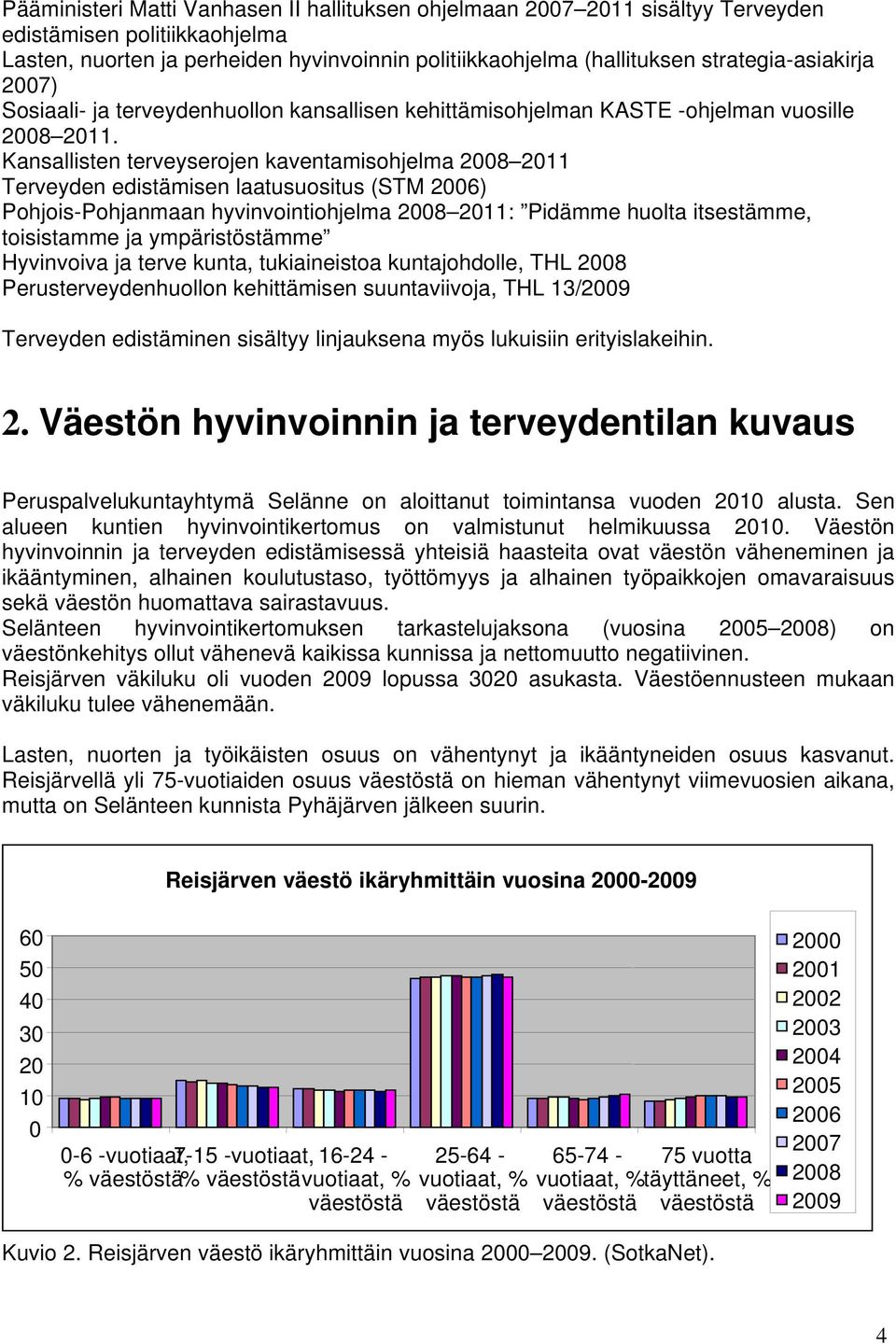 Kansallisten terveyserojen kaventamisohjelma 2008 2011 Terveyden edistämisen laatusuositus (STM 2006) Pohjois-Pohjanmaan hyvinvointiohjelma 2008 2011: Pidämme huolta itsestämme, toisistamme ja