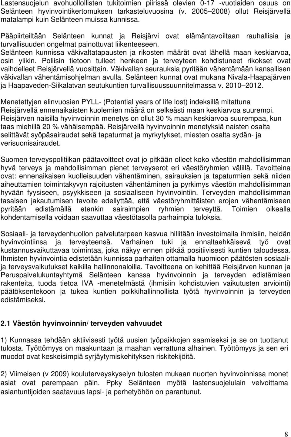Pääpiirteiltään Selänteen kunnat ja Reisjärvi ovat elämäntavoiltaan rauhallisia ja turvallisuuden ongelmat painottuvat liikenteeseen.