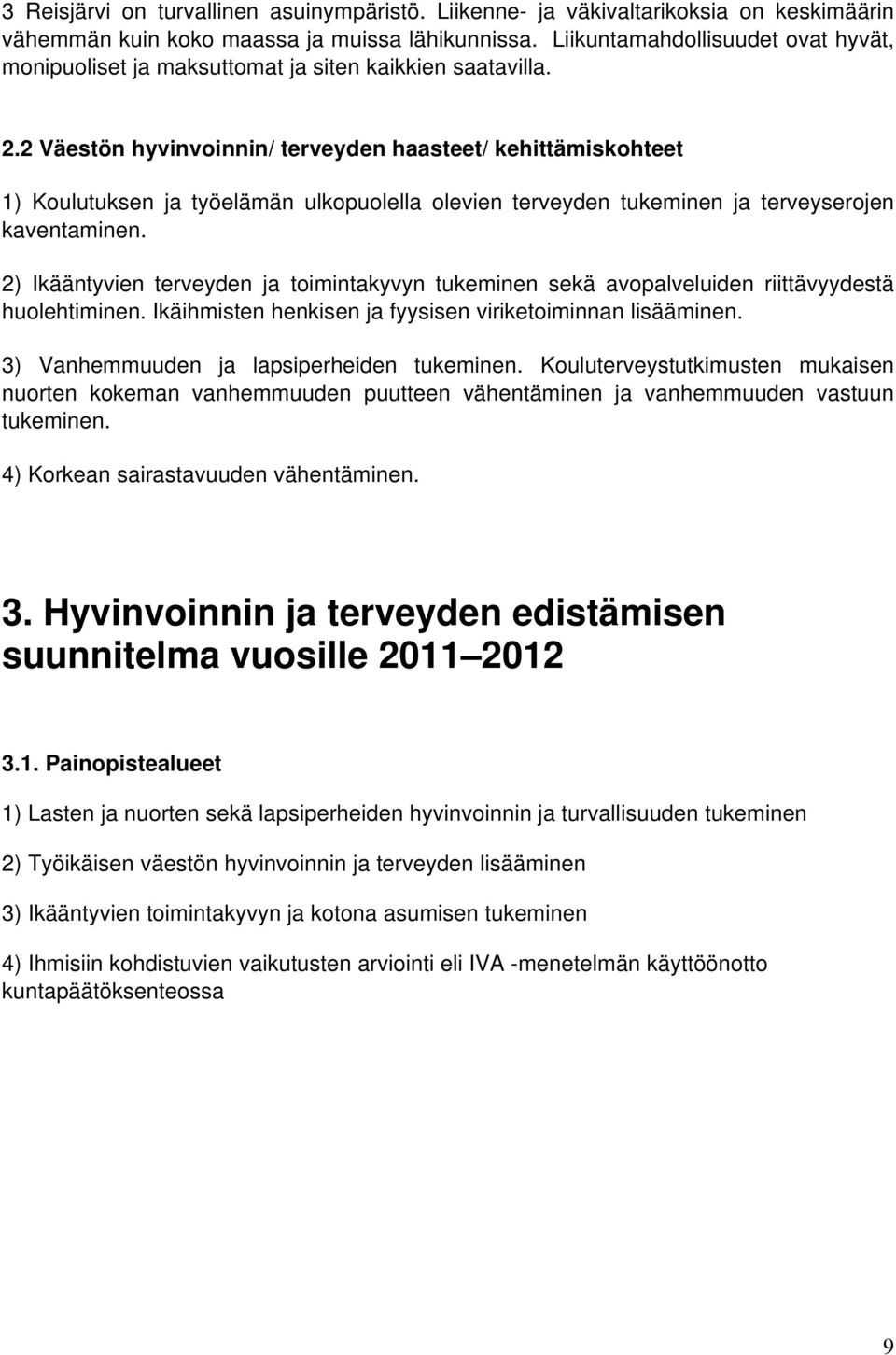 2 Väestön hyvinvoinnin/ terveyden haasteet/ kehittämiskohteet 1) Koulutuksen ja työelämän ulkopuolella olevien terveyden tukeminen ja terveyserojen kaventaminen.