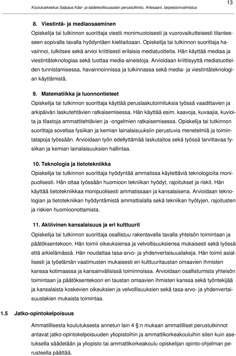 Arvioidaan kriittisyyttä mediatuotteiden tunnistamisessa, havainnoinnissa ja tulkinnassa sekä media- ja viestintäteknologian käyttämistä. 13 9.