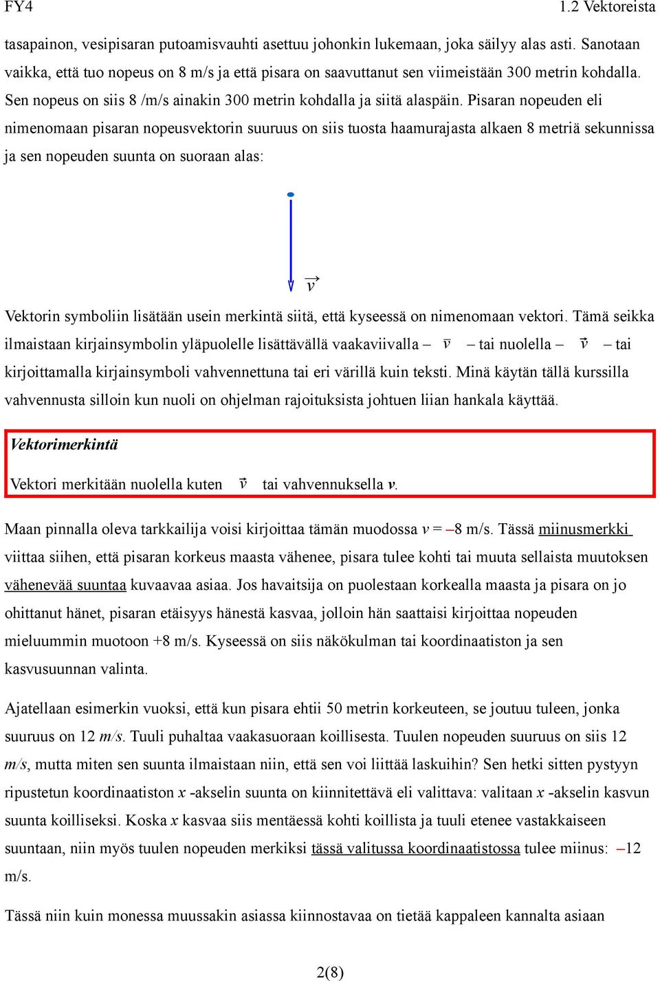 Pisaran nopeuden eli nimenomaan pisaran nopeusvektorin suuruus on siis tuosta haamurajasta alkaen 8 metriä sekunnissa ja sen nopeuden suunta on suoraan alas: Vektorin symboliin lisätään usein