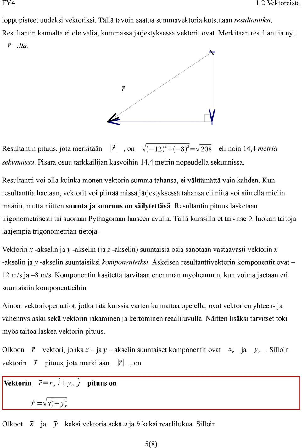 Resultantti voi olla kuinka monen vektorin summa tahansa, ei välttämättä vain kahden.